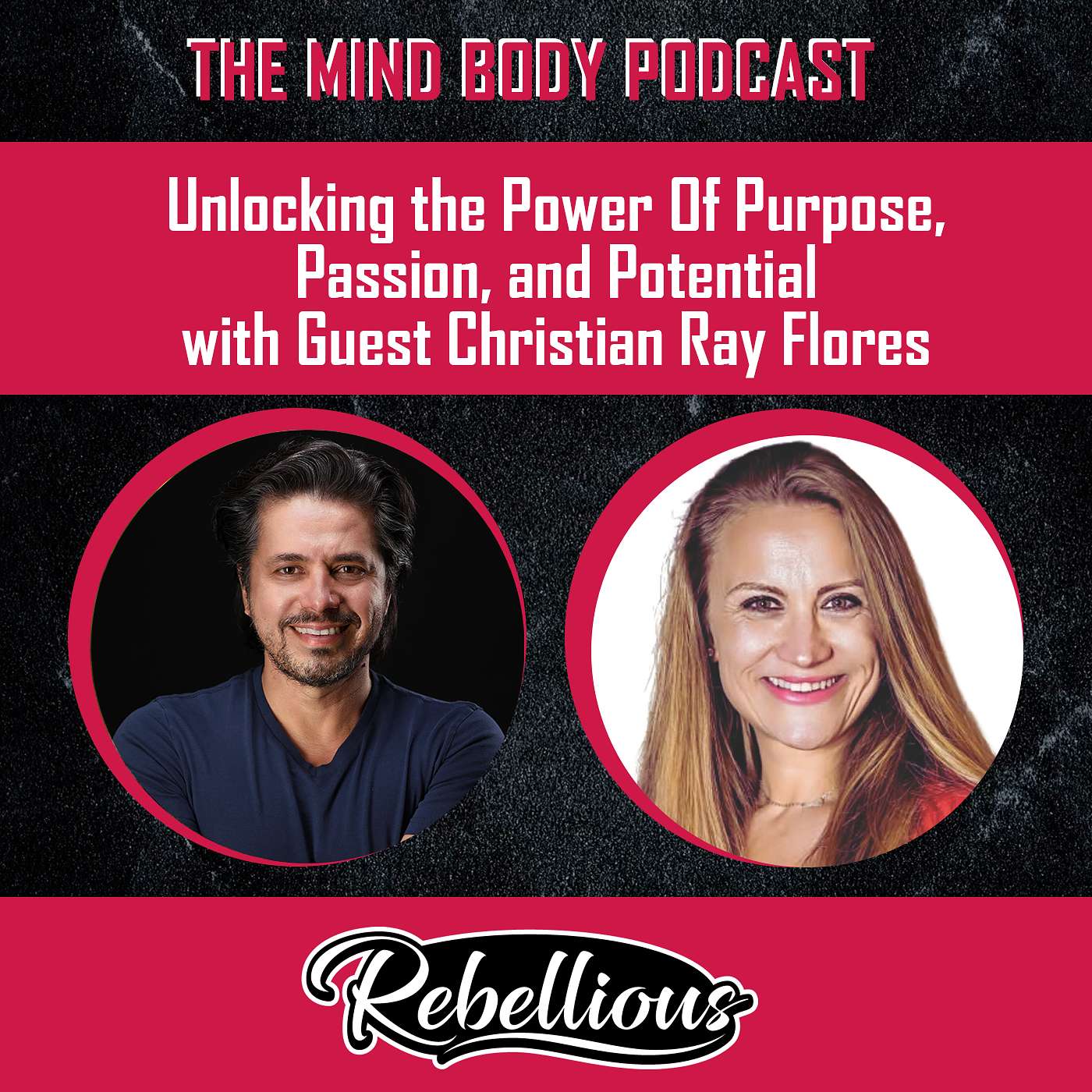 The Mind-Body Podcast, Your Rebellious Podcast - Episode 133: The Power of Purpose and Passion with Guest Christian Ray Flores