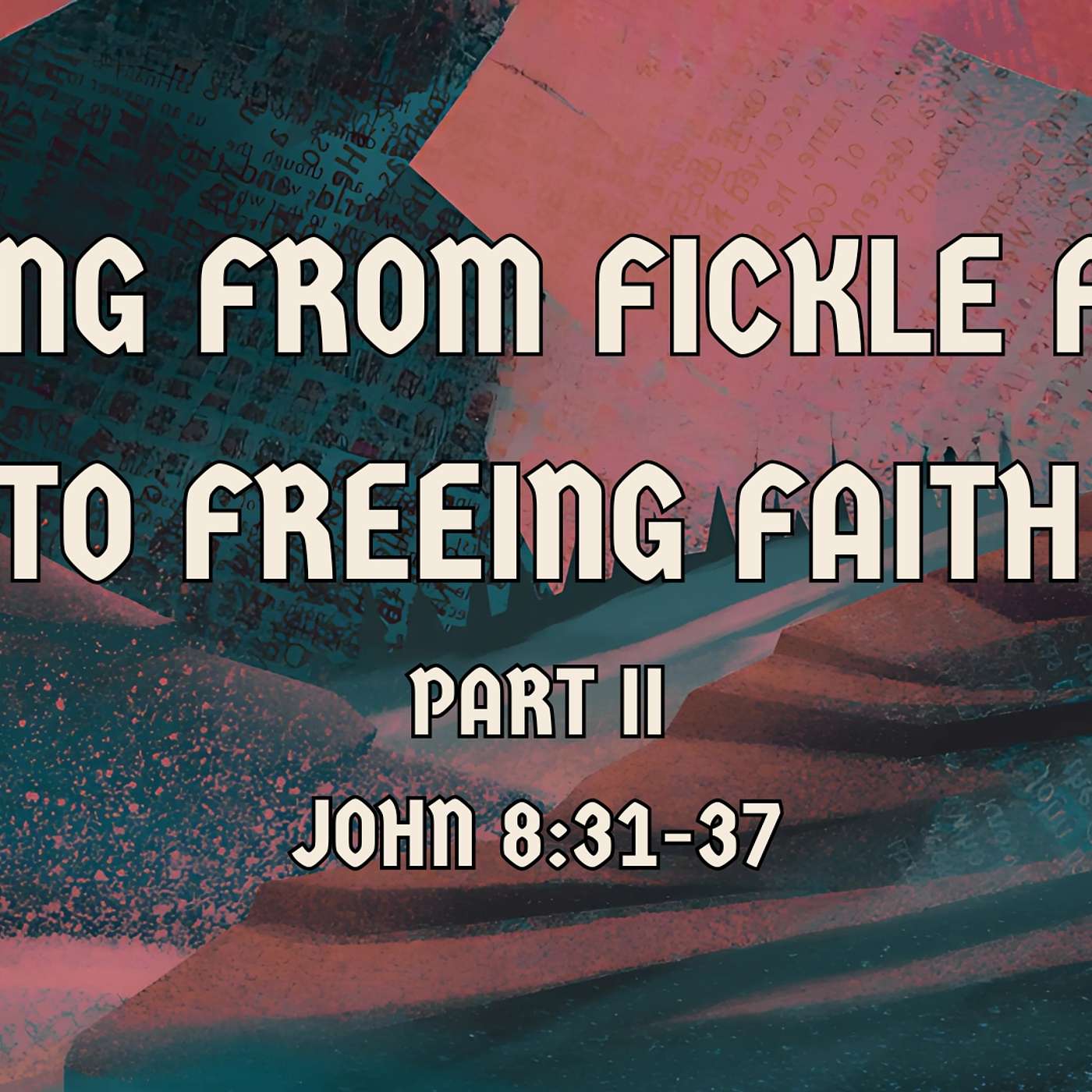 Moving From Fickle Faith To Freeing Faith Part II