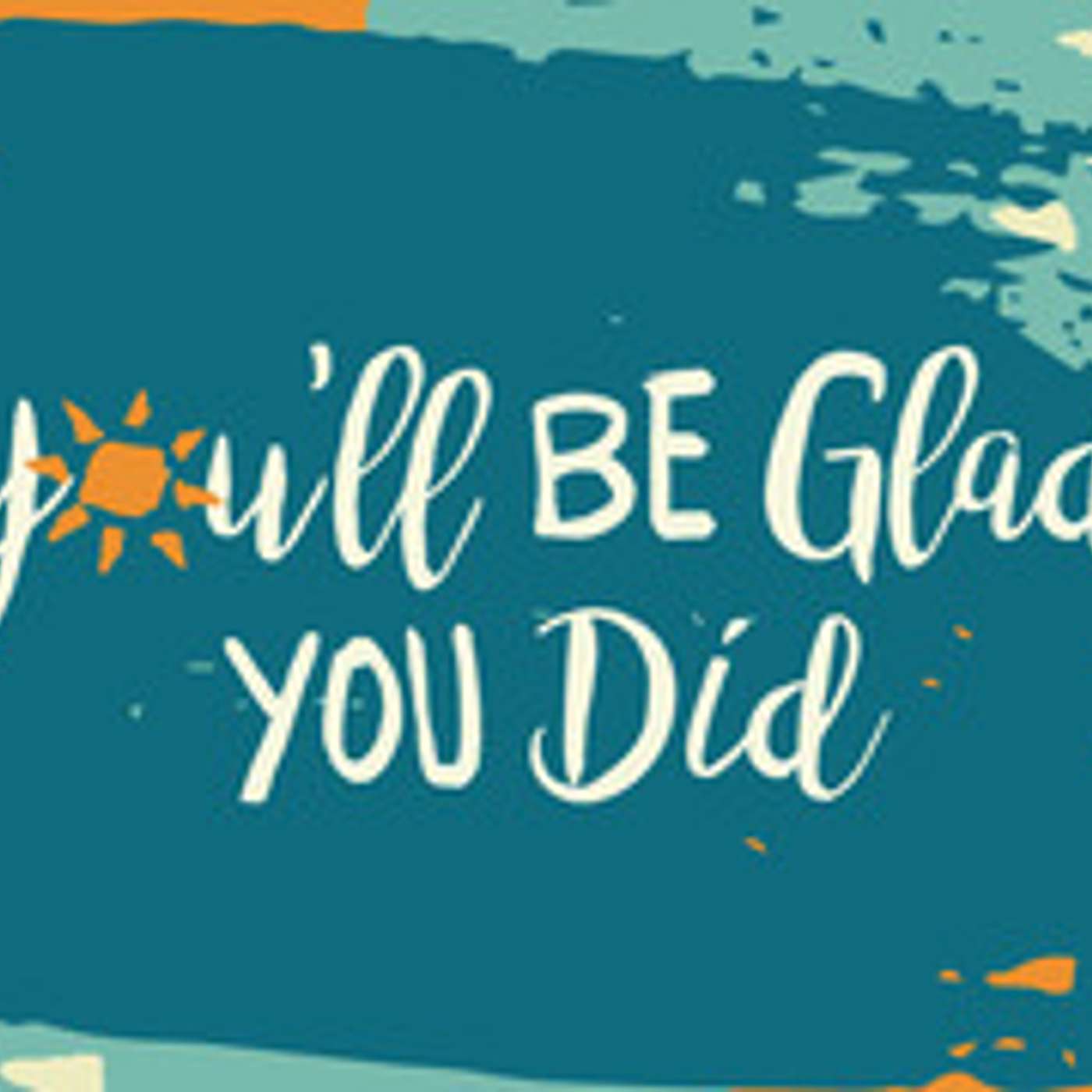 You'll Be Glad You Did: How to Thrive episode artwork