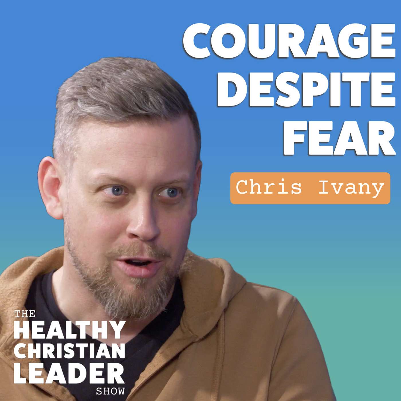 The Healthy Christian Leader - Courage Despite Fear | Chris Ivany