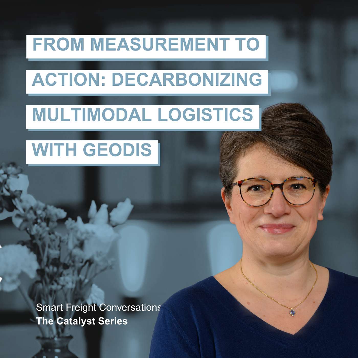Episode 30 | The Catalyst Series: From Measurement to Action: Decarbonizing Multimodal Logistics with GEODIS episode artwork