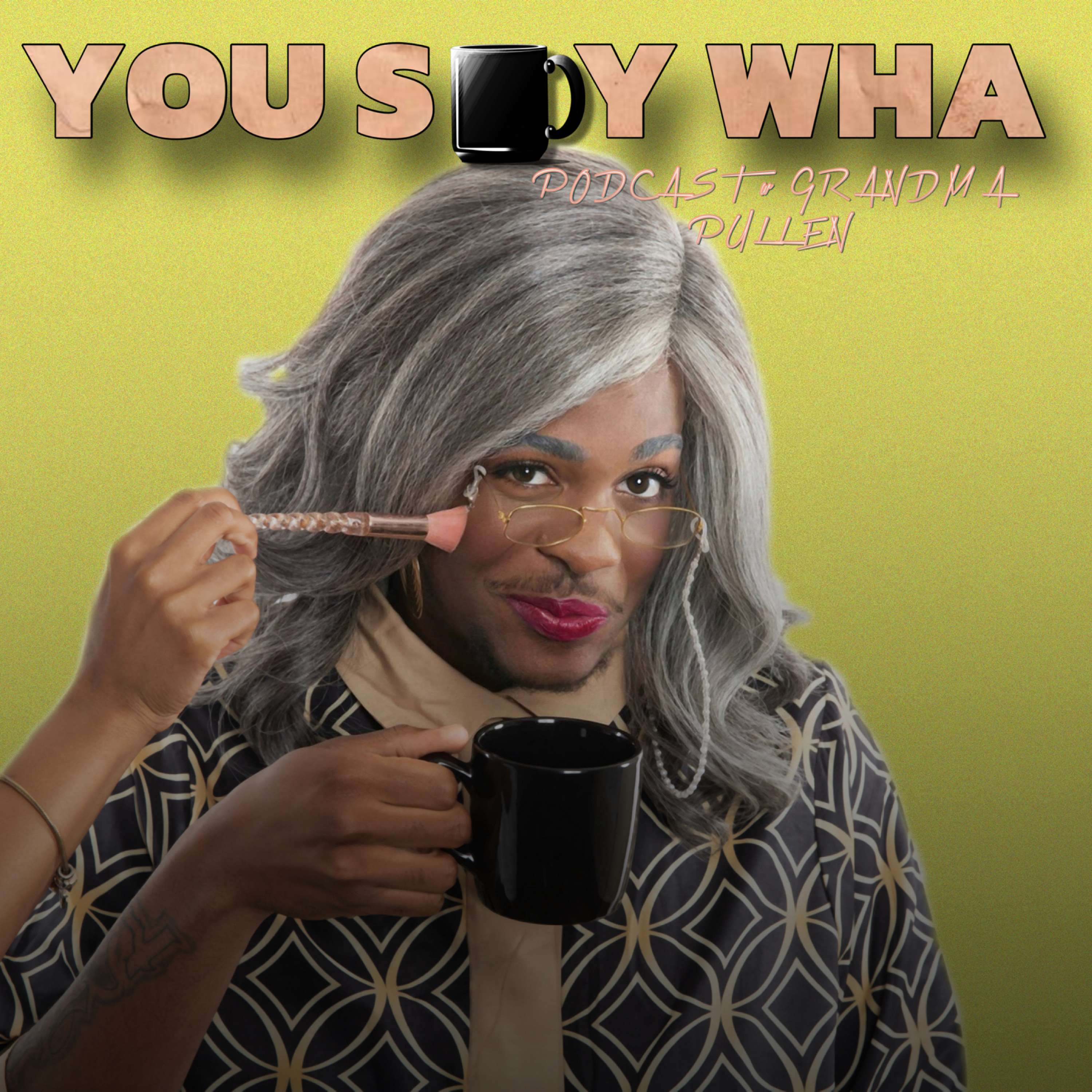 You Say Wha Podcast with Grandma Pullen