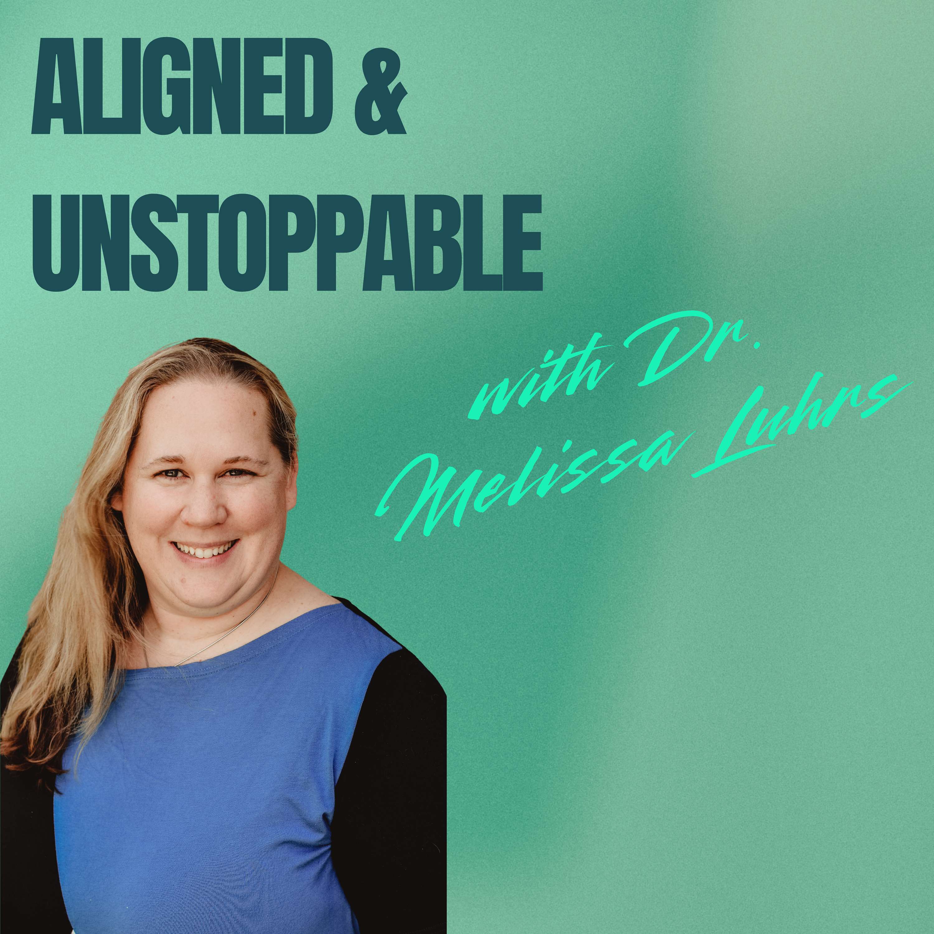 Aligned and Unstoppable with Dr. Melissa Luhrs