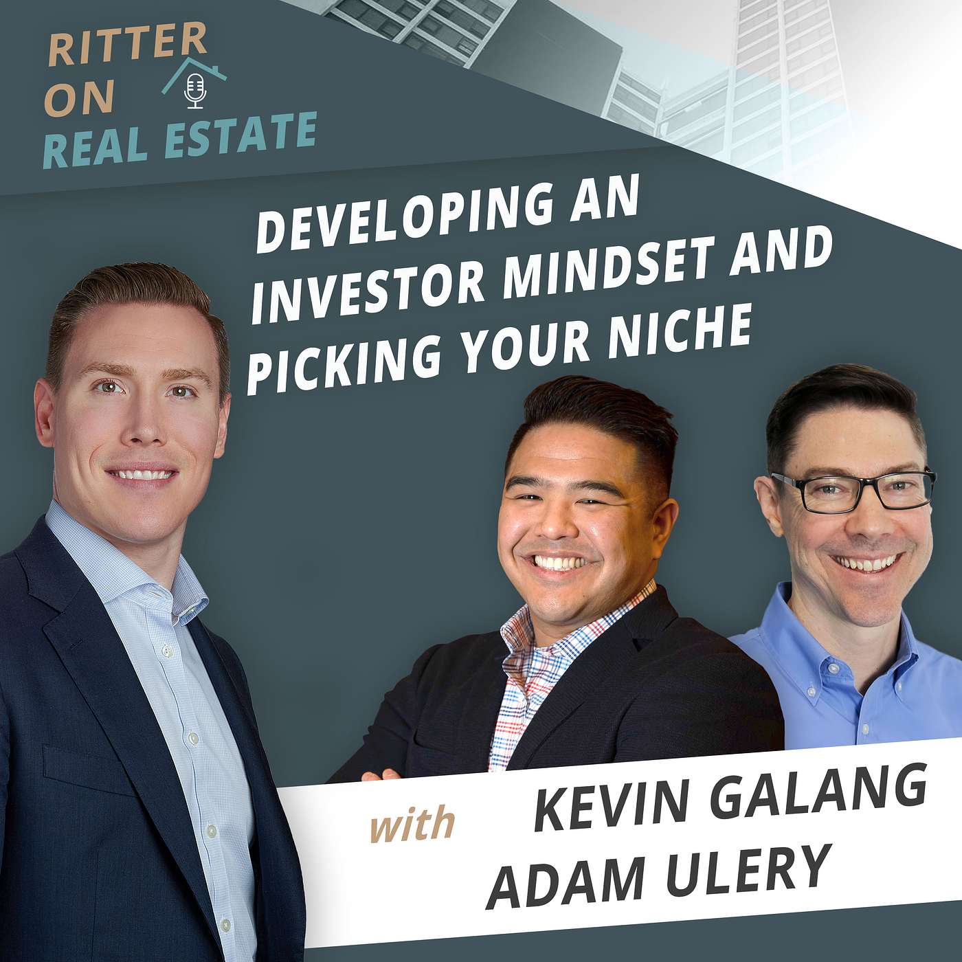 Ritter on Real Estate - Developing an Investor Mindset and Picking your Niche with Adam Ulery and Kevin Galang