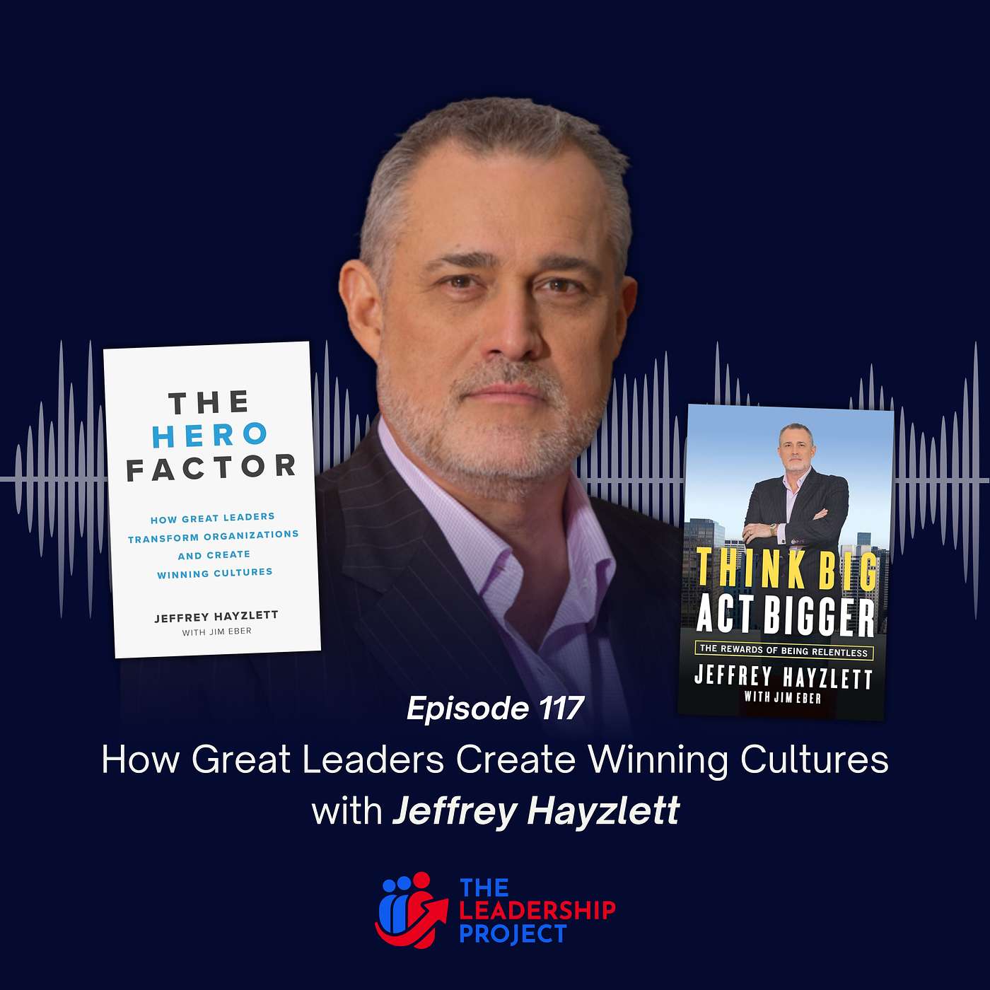 117. How Great Leaders Create Winning Cultures with Jeffrey Hayzlett