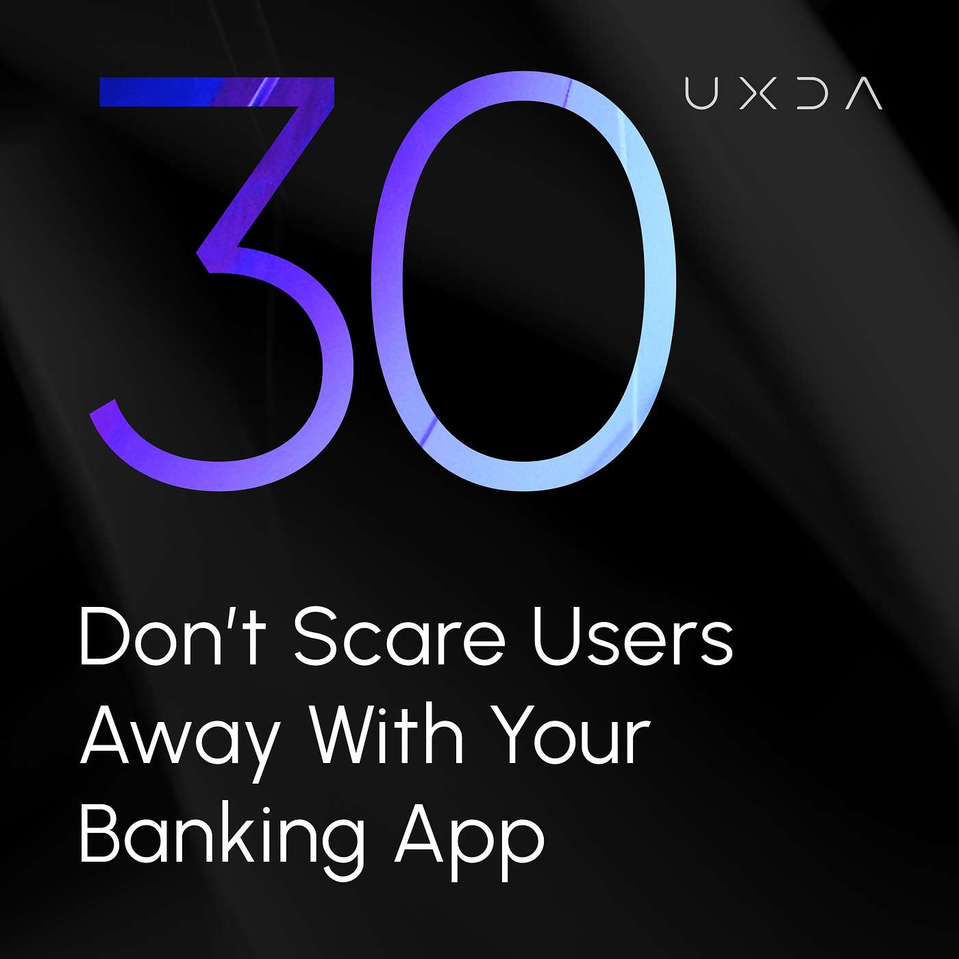 #30 Don't Scare Users Away With Your Banking App