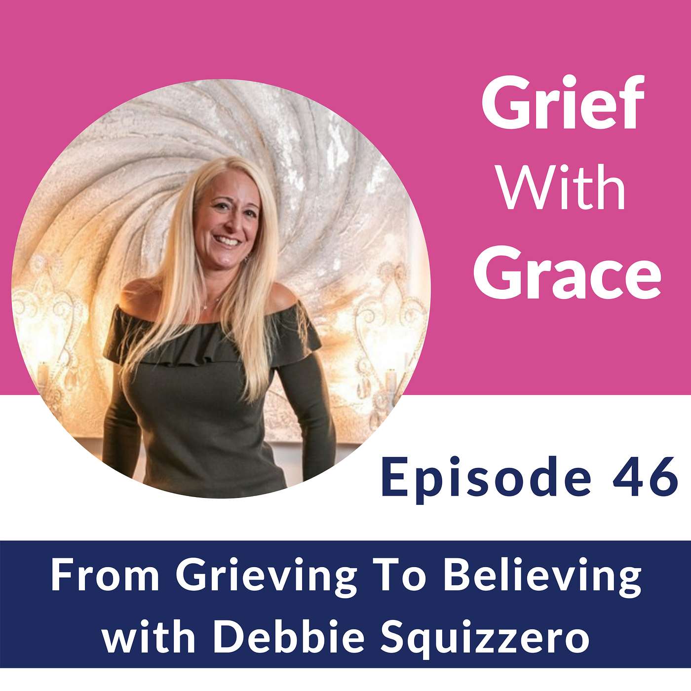 Ep 46 From Grieving To Believing with Debbie Squizzero