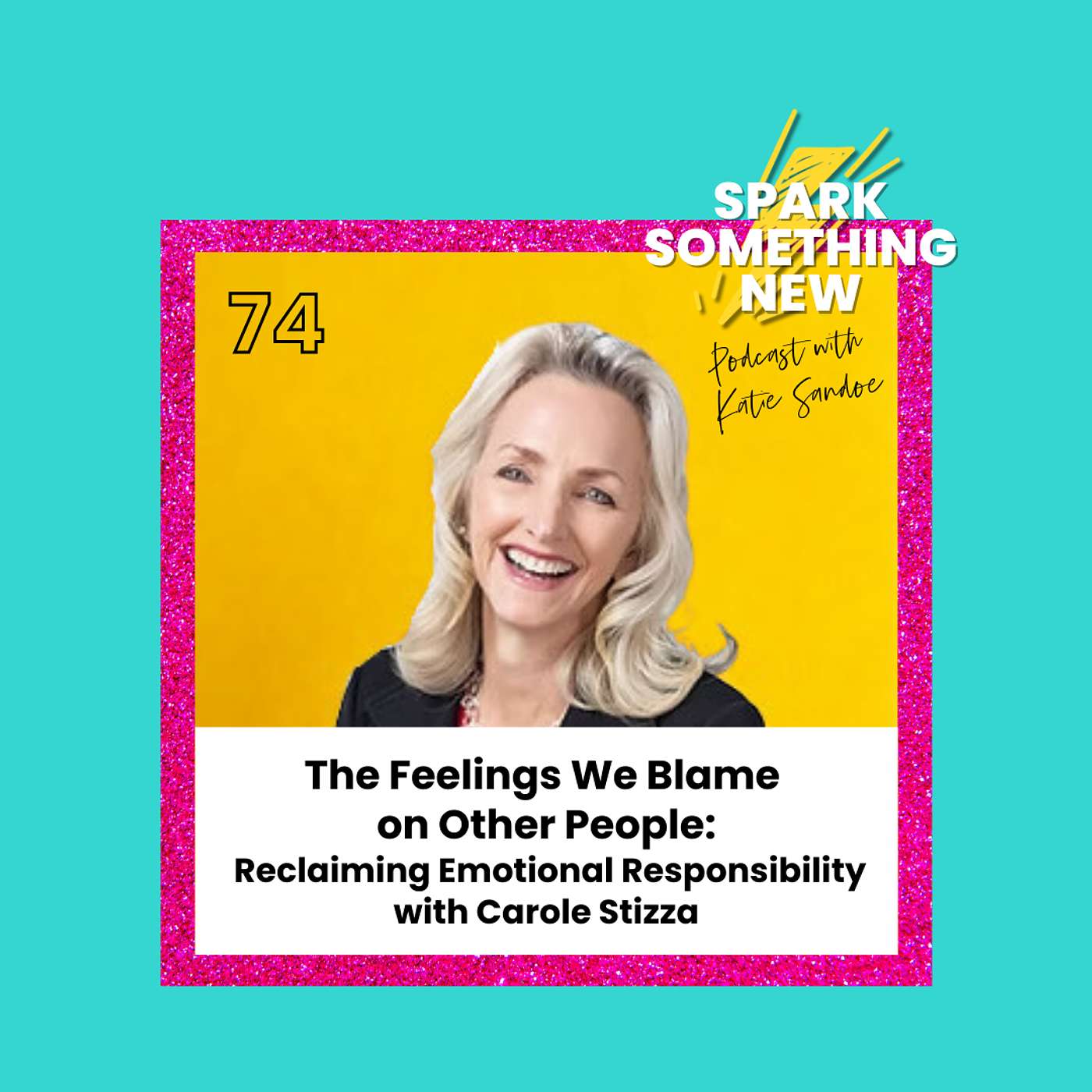 Episode 74: The Feelings We Blame on Other People | Reclaiming Emotional Responsibility with Carole Stizza Episode 74: The Feelings We Blame on Other People | Reclaiming Emotional Responsibility with Carole Stizza