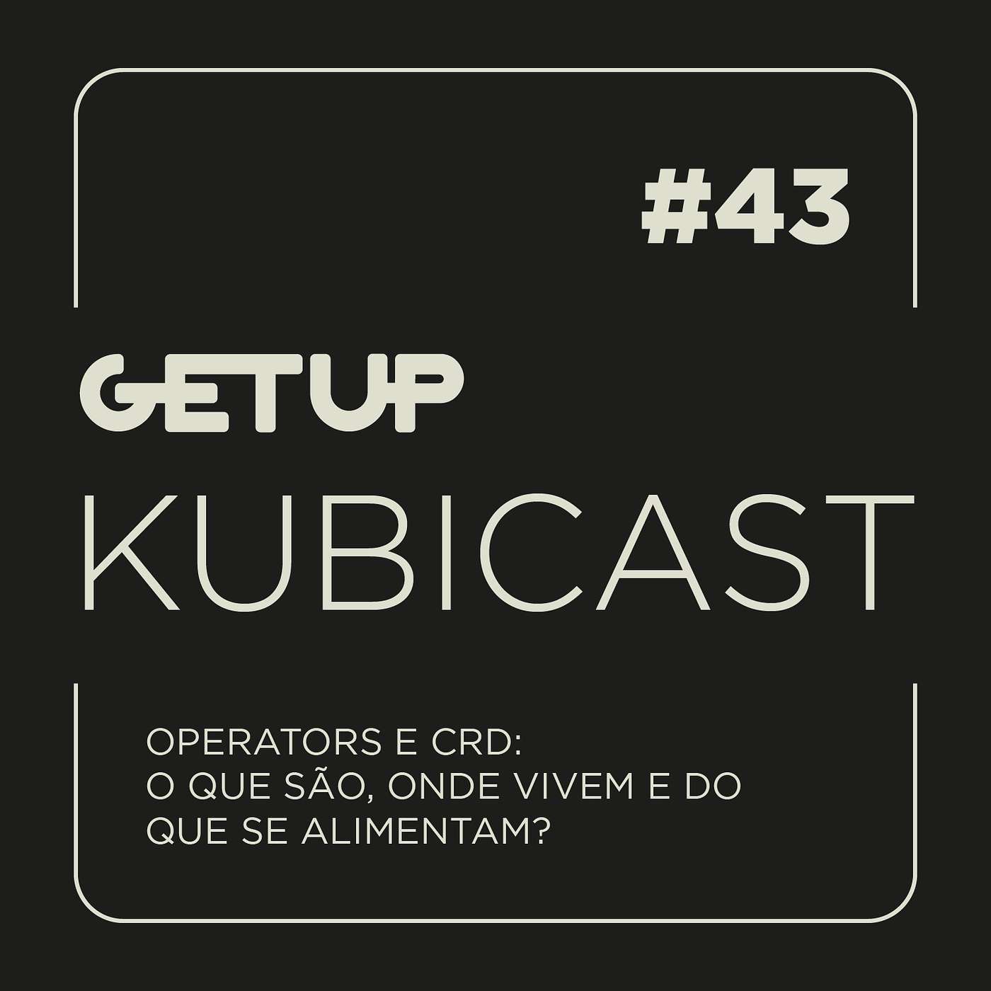 #43 - Operators e CRD: o que são, onde vivem e do que se alimentam?