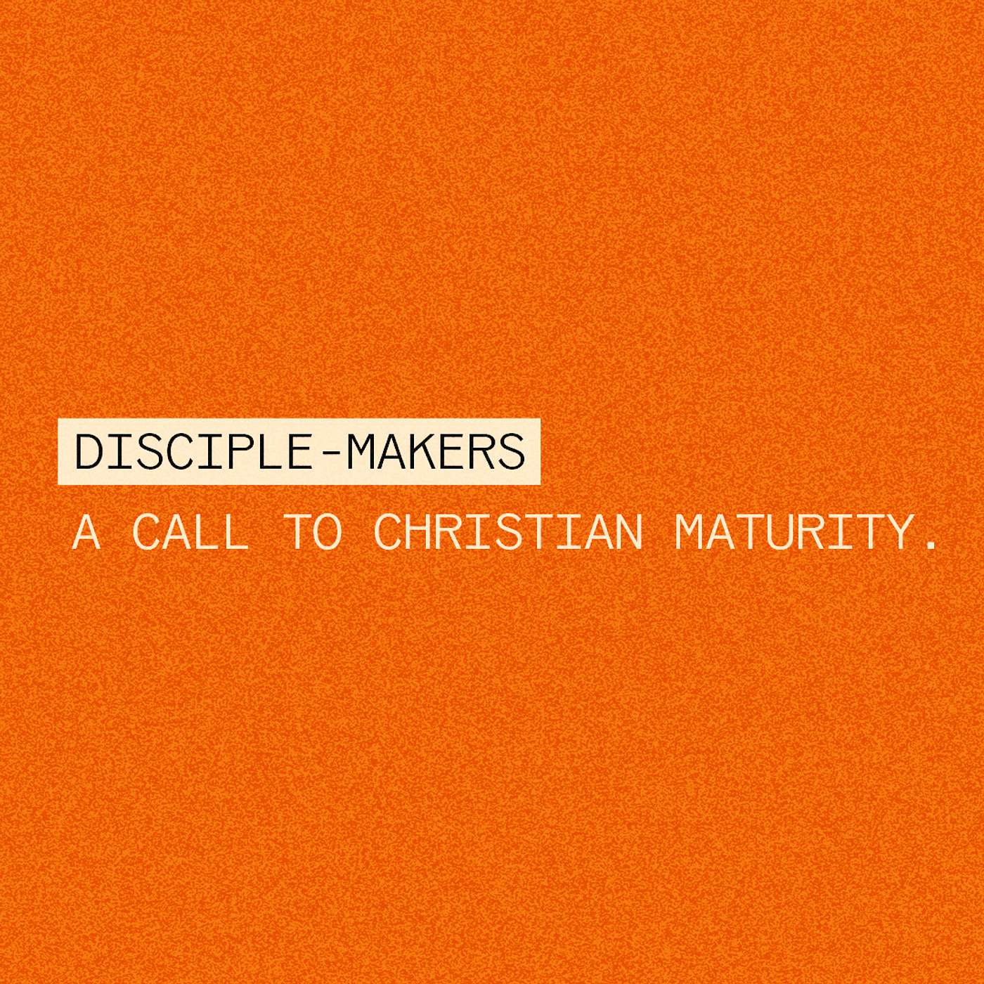 Disciple-Makers: A Call to Christian Maturity