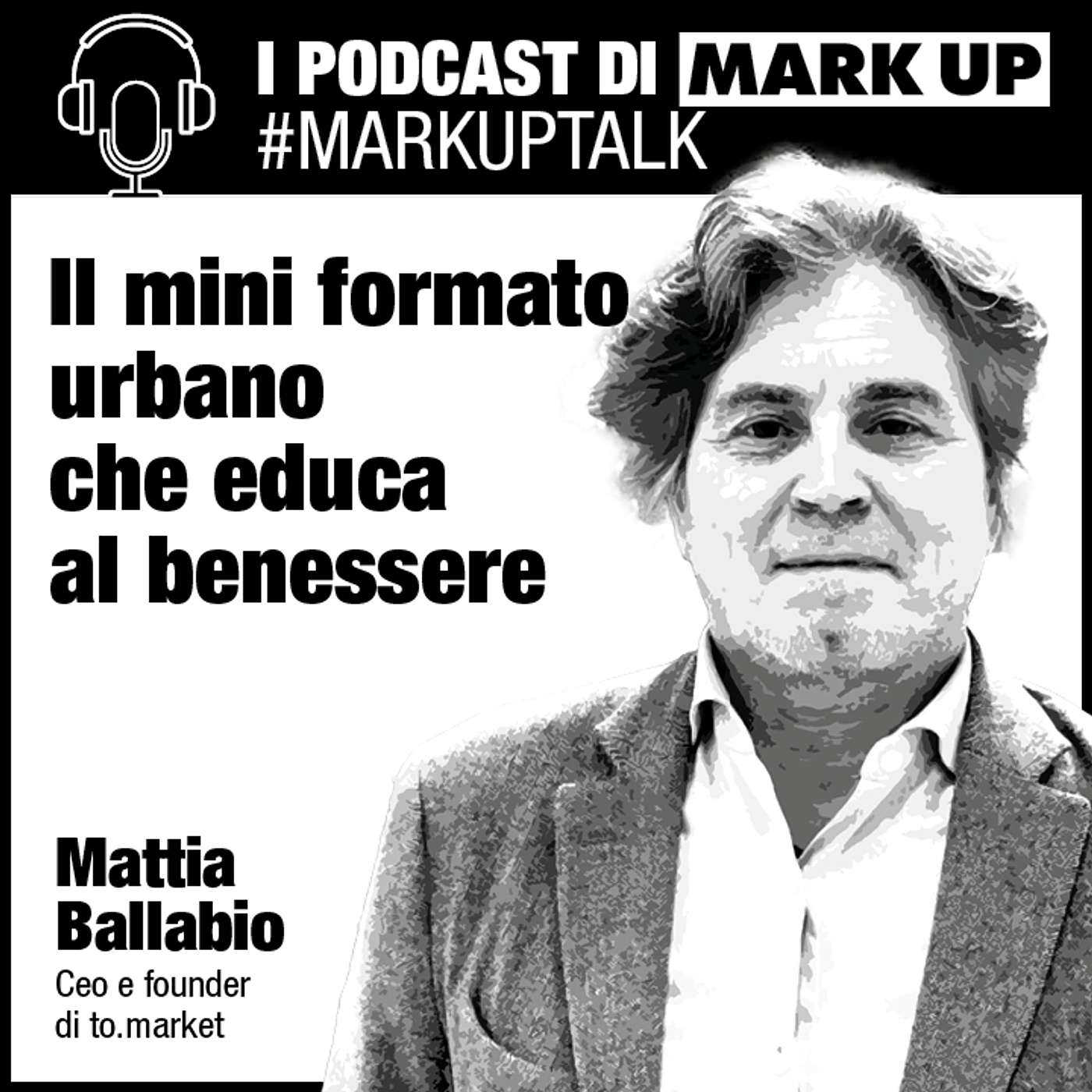 Il mini-format urbano che educa al benessere #markuptalk con Mattia Ballabio, ceo di to.market