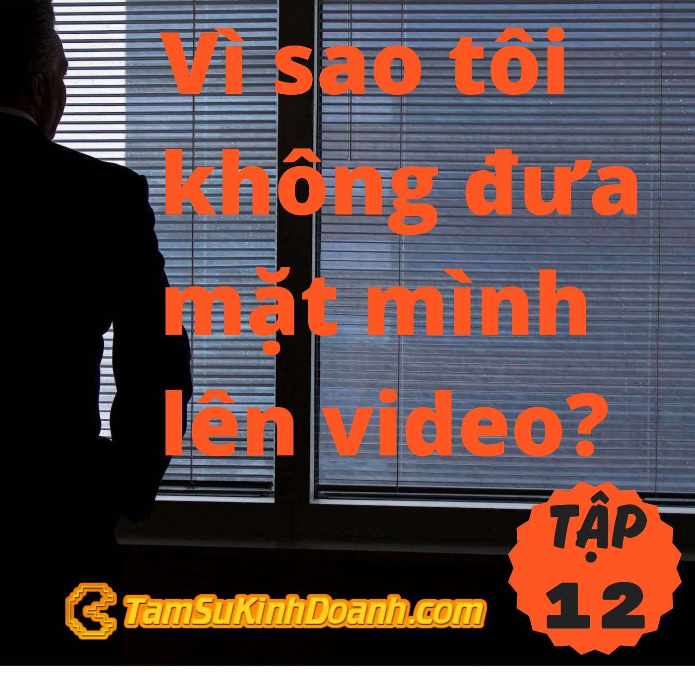 Vì sao tôi không đưa mặt mình lên video? - Tâm Sự Kinh Doanh #12