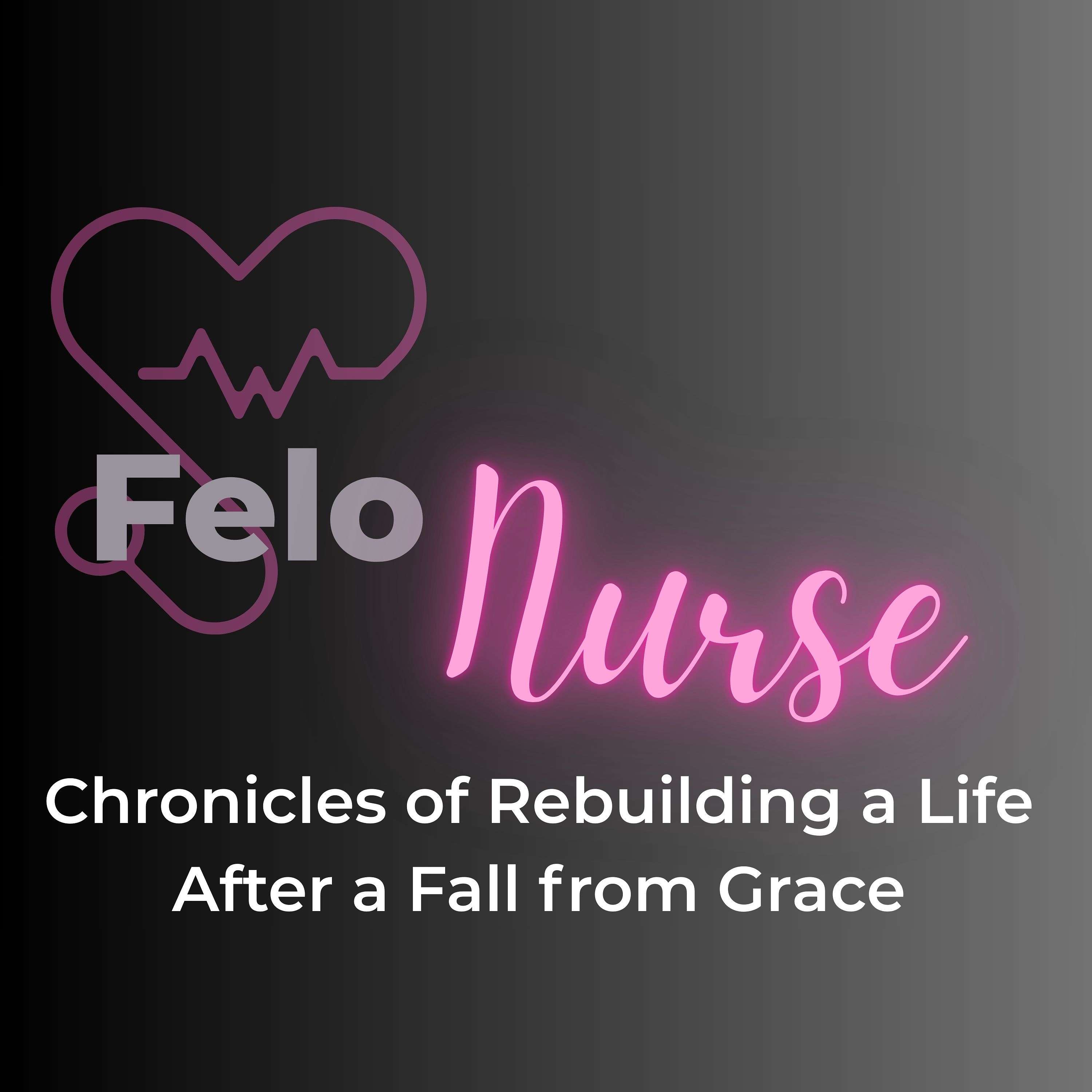 FeloNurse: Chronicles of Rebuilding a Life After a Fall from Grace