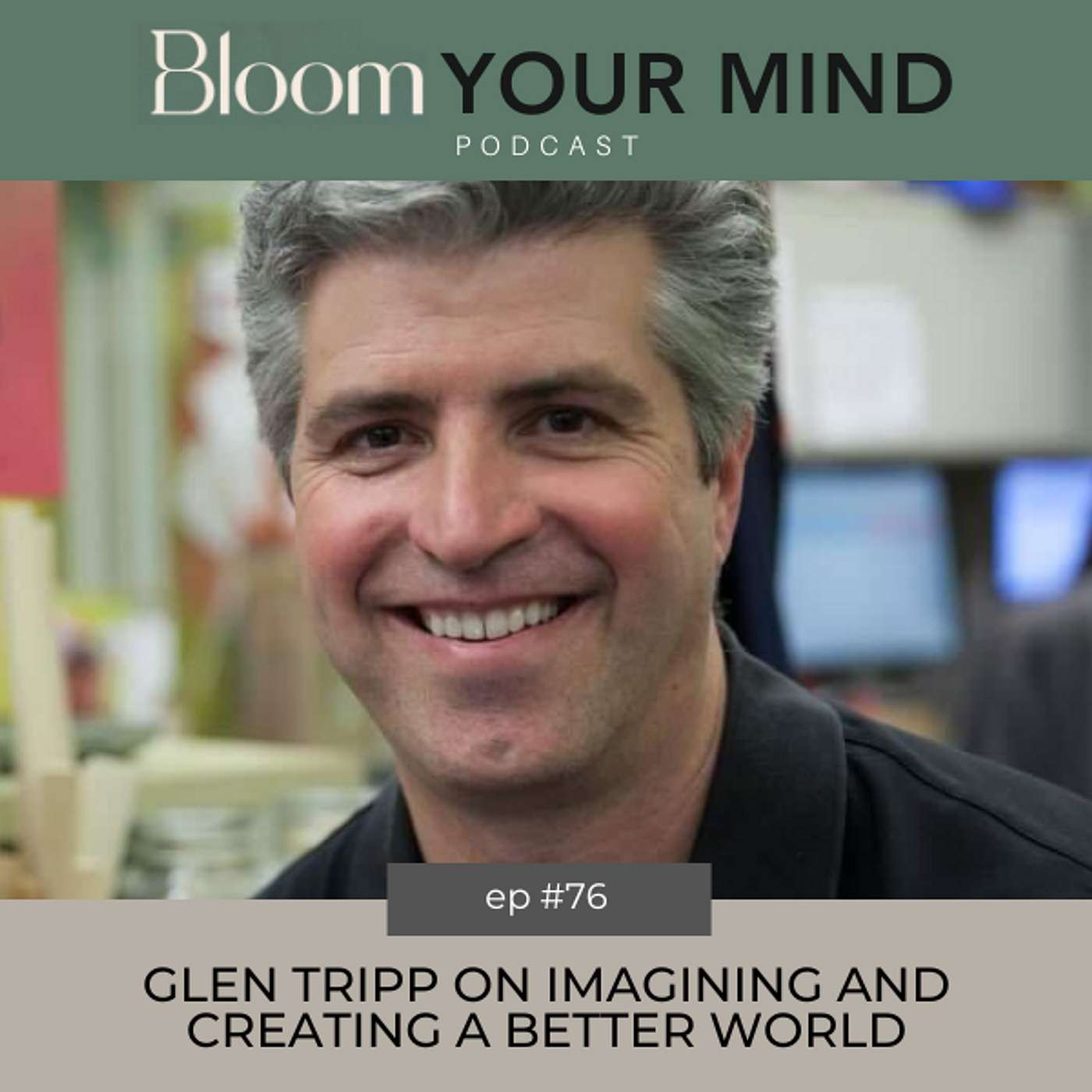 Ep 76: Glen Tripp on Imagining and Creating a Better World