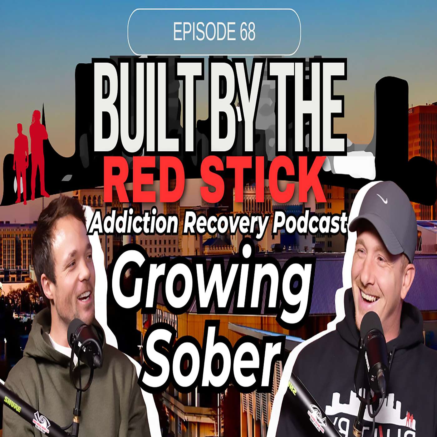 Episode 68 | Growing Sober | Built By The Red Stick Addiction Recovery Podcast