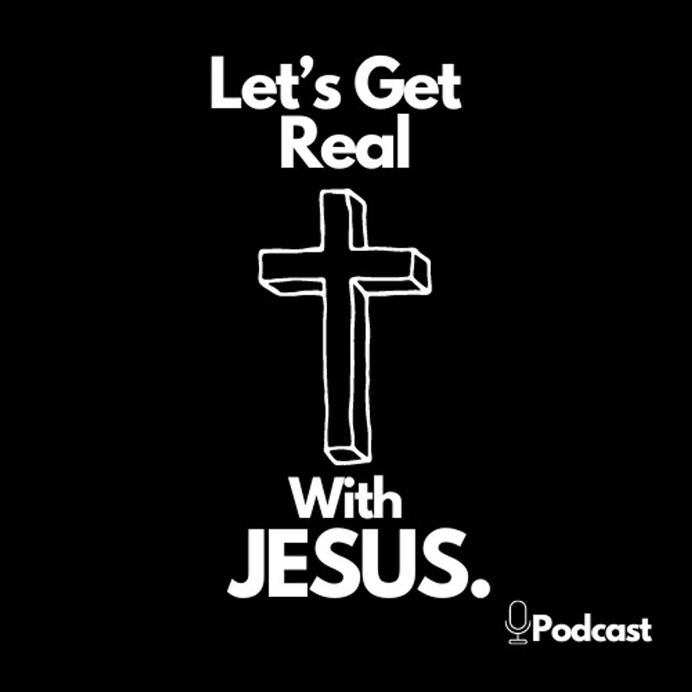 Lets Get Real With Jesus Podcast