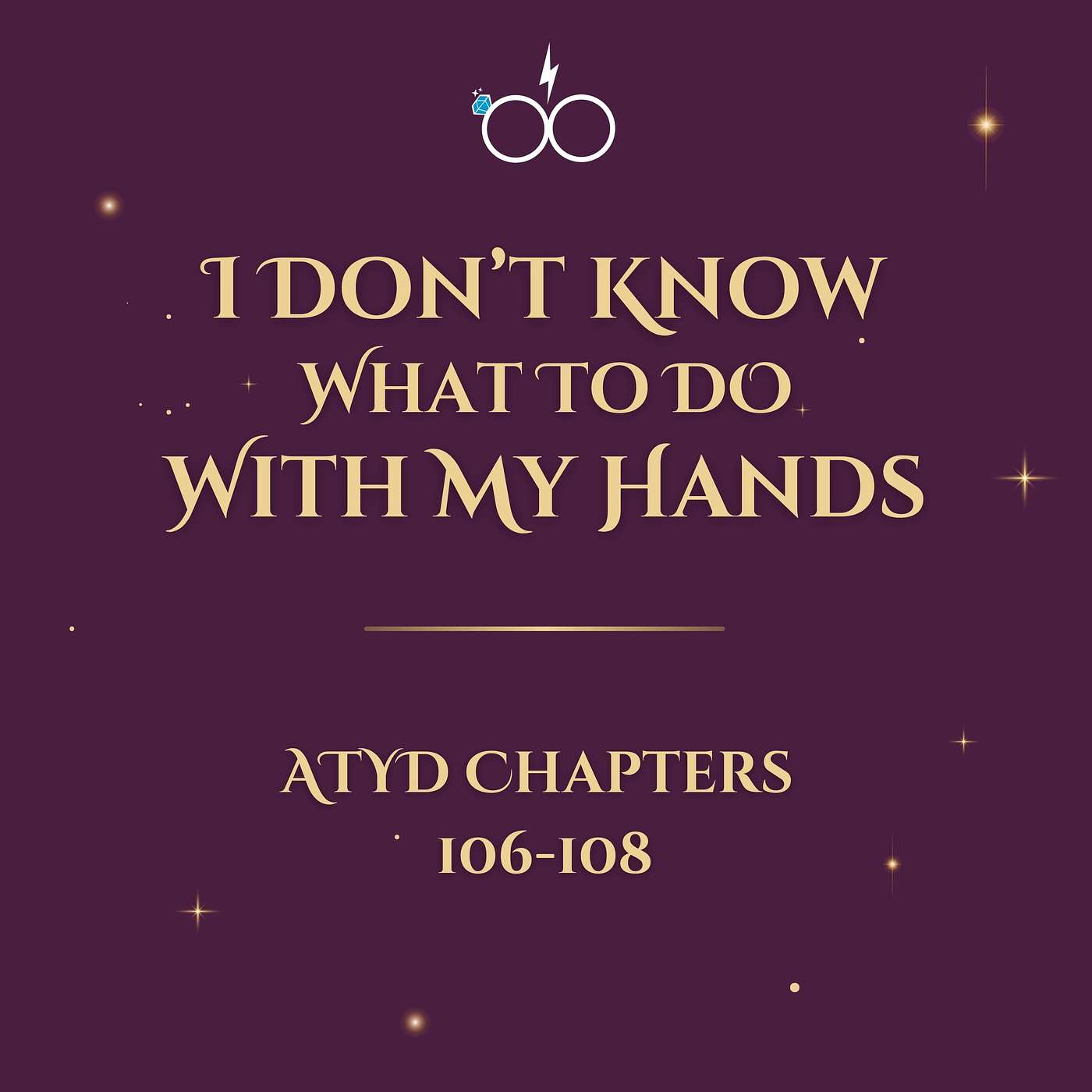 I Don't Know What To Do With My Hands: ATYD Ch. 106-108