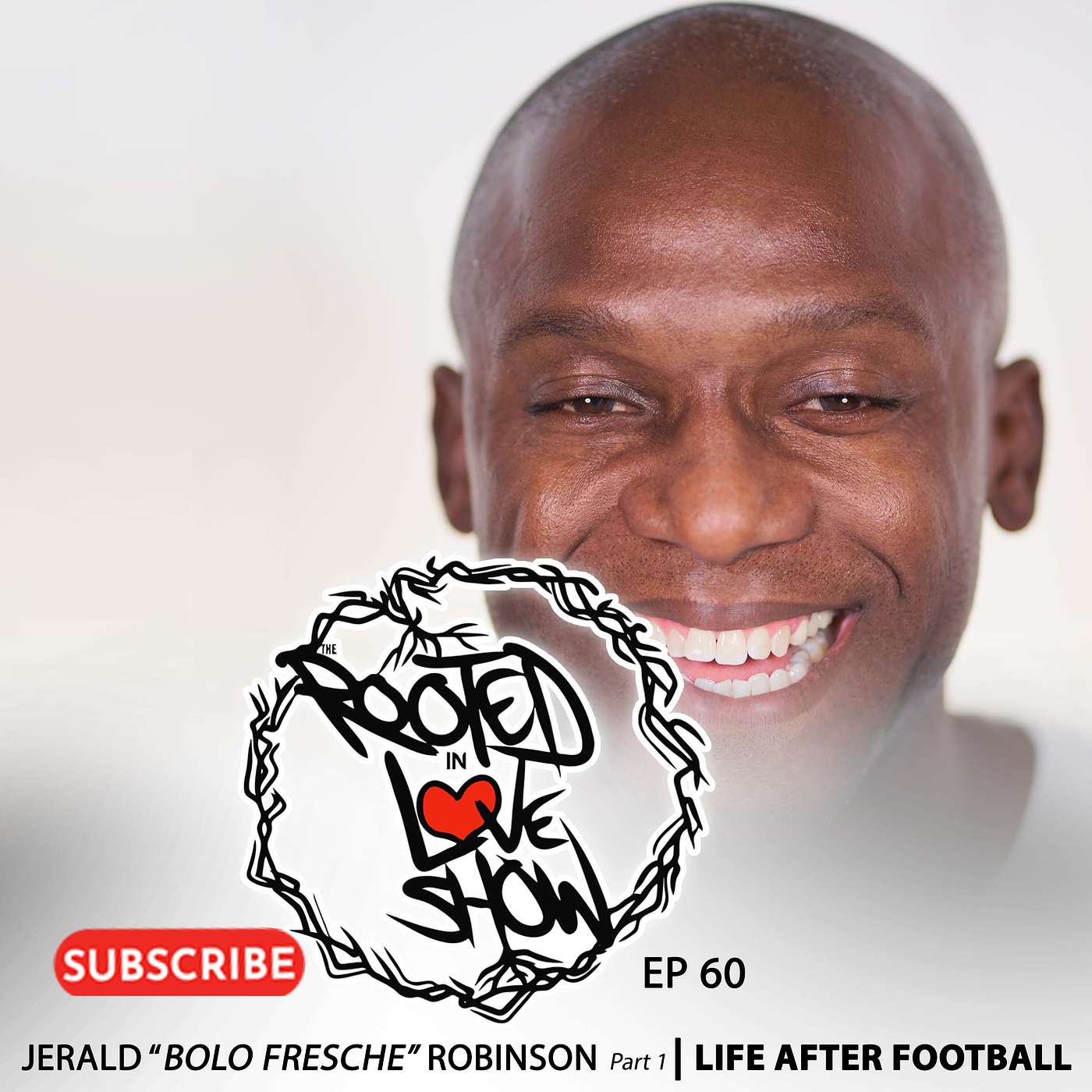 060 Jerald "Bolo Fresche" Robinson | Life After Football | The Rooted in Love Show