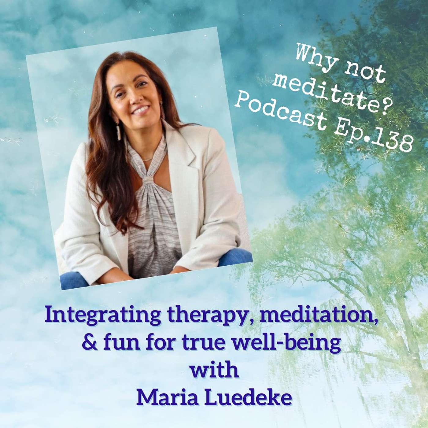138. Integrating therapy, meditation, and fun for true well-being - Maria Luedeke