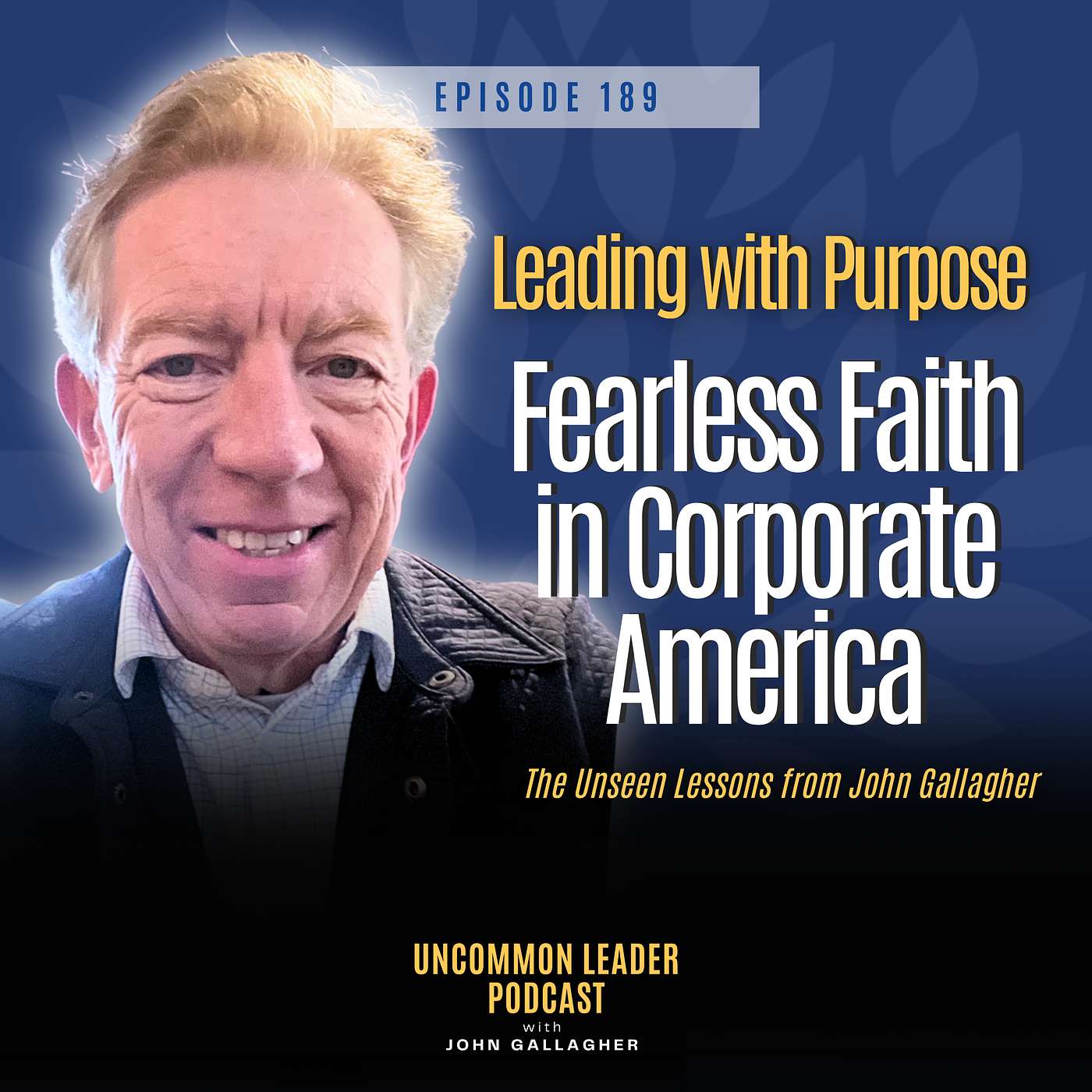 Episode 189: Faith in the Marketplace | Coach John Gallagher Jr. Fearless Leadership & Legacy