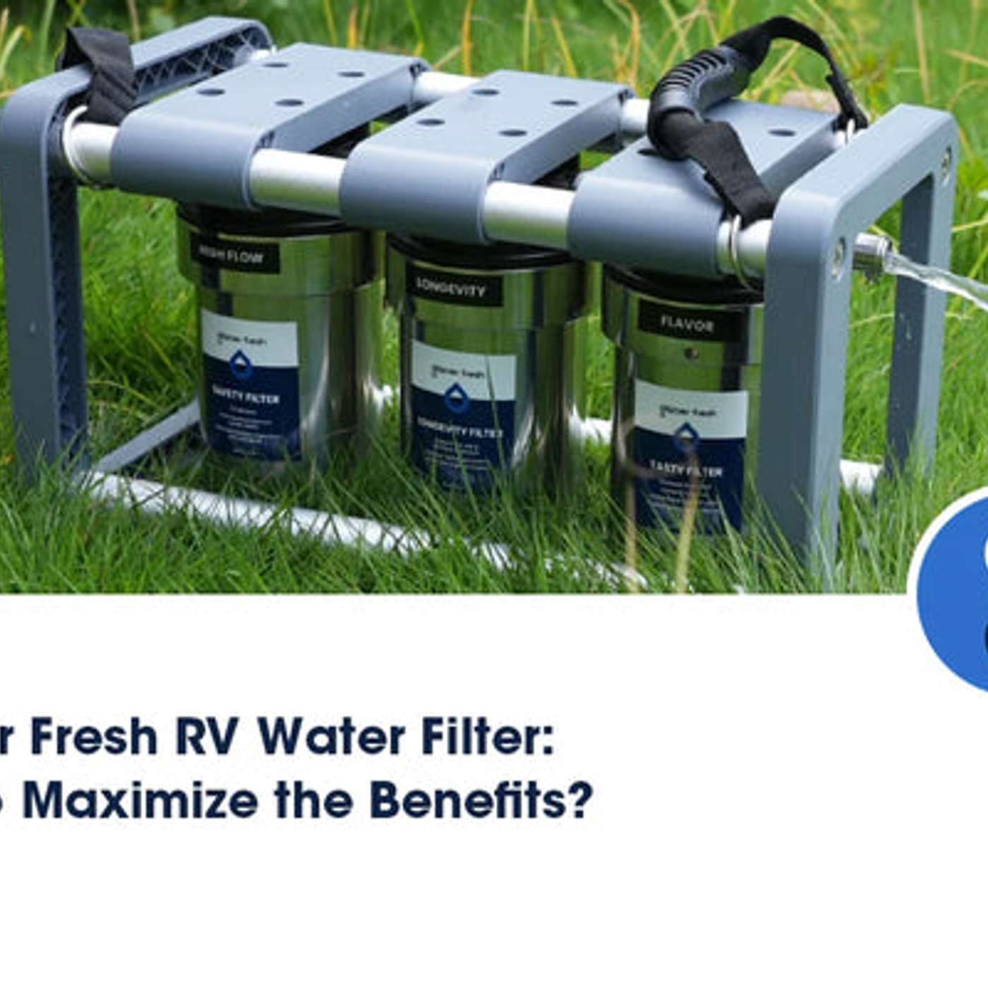 Glacier Fresh RV Water Filter: How To Maximize The Benefits?