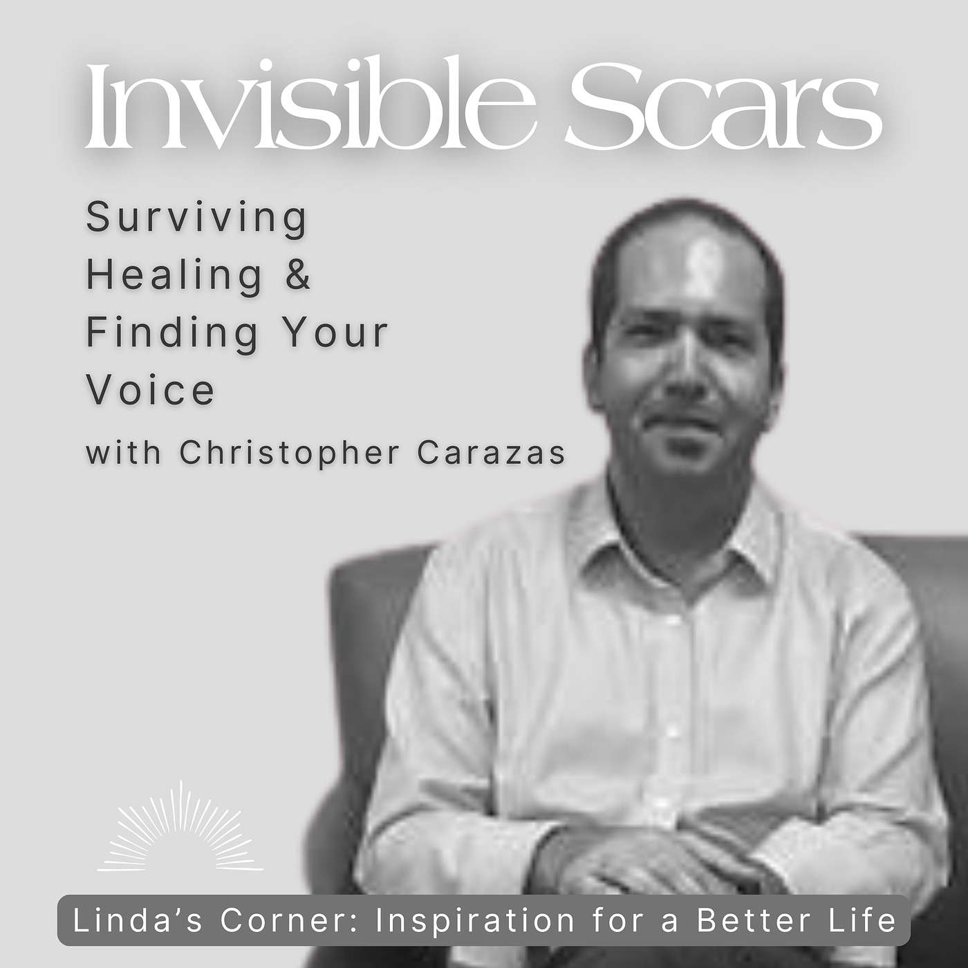 Invisible Scars: Surviving, Healing, and Finding Your Voice with Christopher Carazas Invisible Scars: Surviving, Healing, and Finding Your Voice with Christopher Carazas