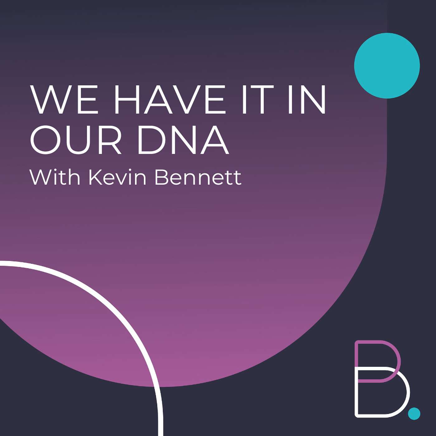 Ep 1: We Have It In Our DNA With Kevin Bennett