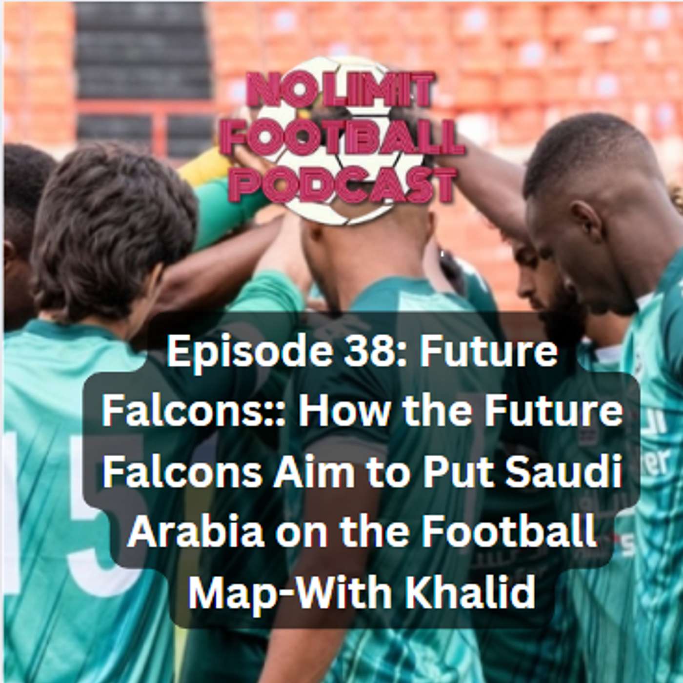 #38 Future Falcons: How the Future Falcons Aim to Put Saudi Arabia on the Football Map-With Khalid