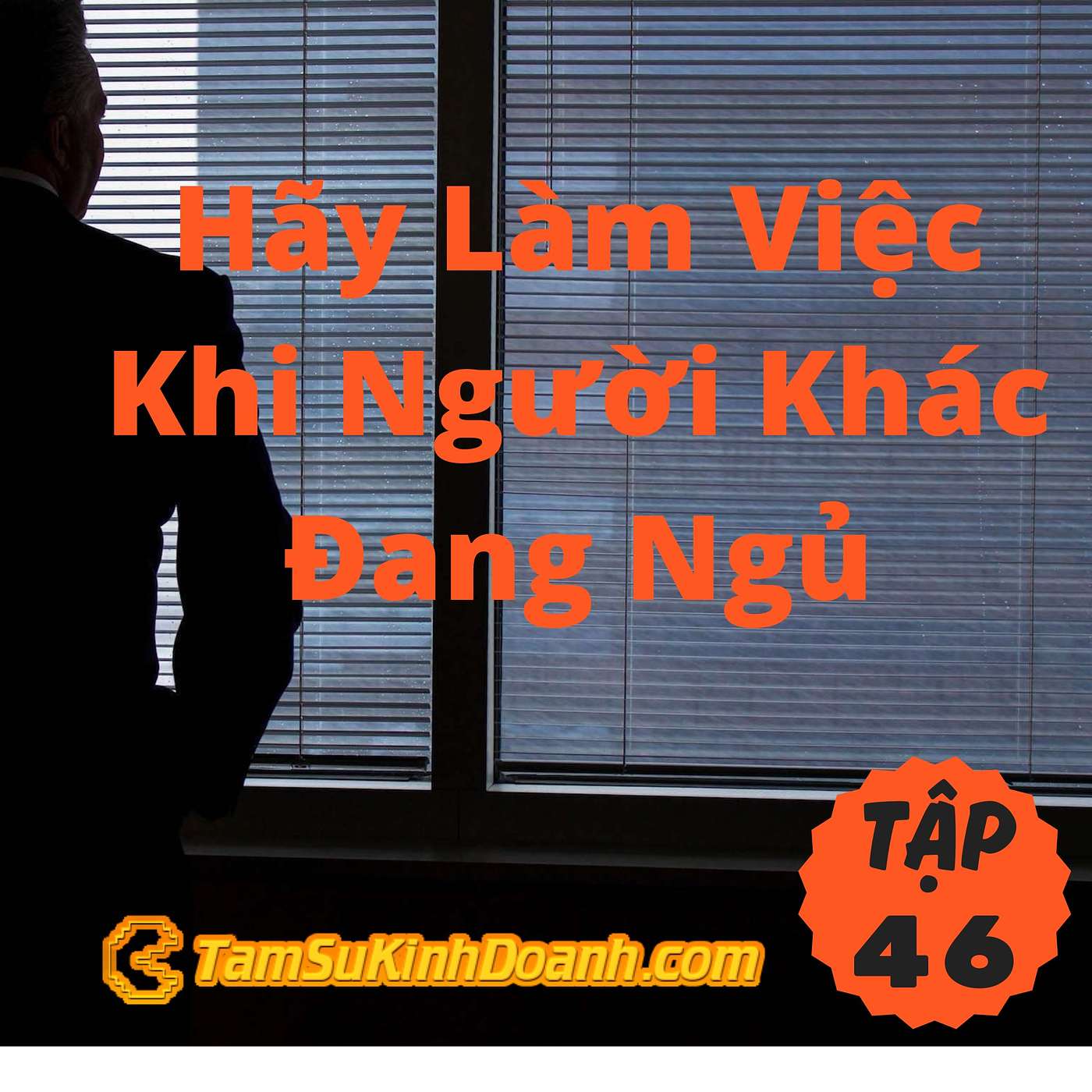 Hãy Làm Việc Khi Người Khác Đang Ngủ - Tâm Sự Kinh Doanh #46