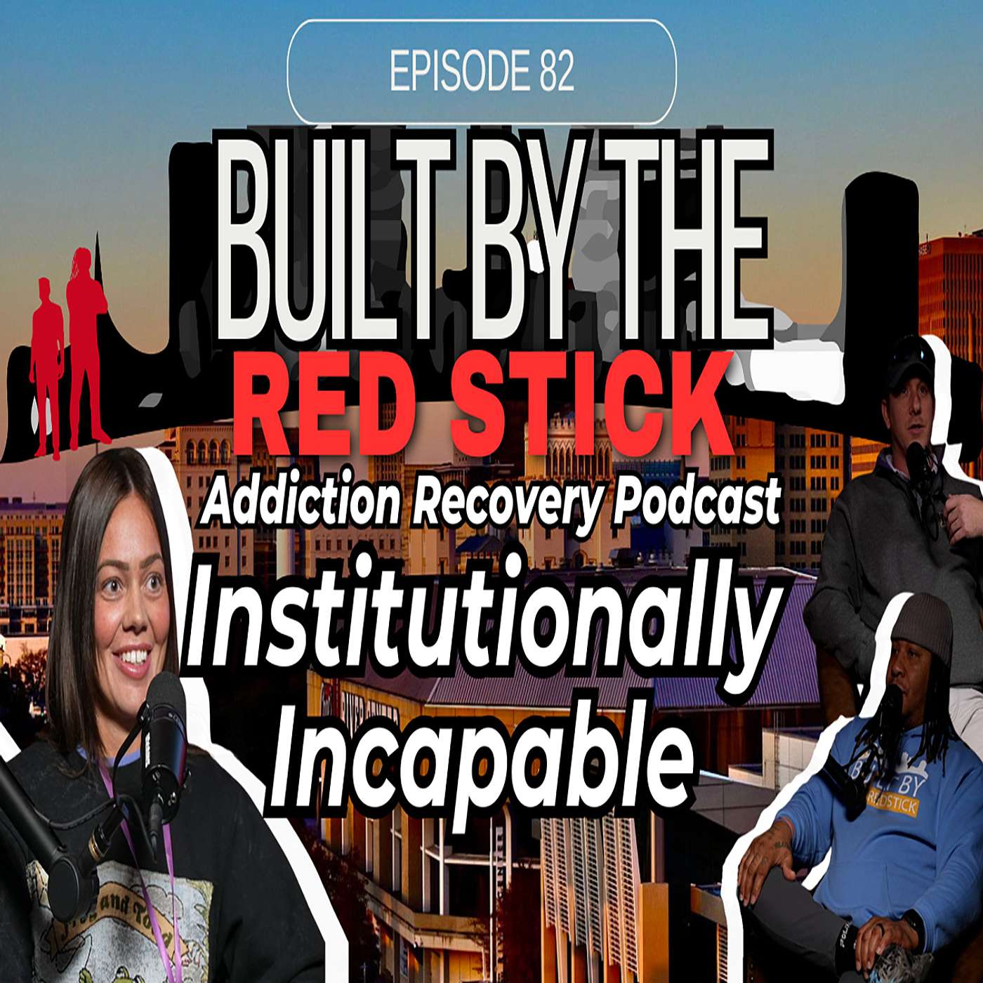 Episode 82 | Institutionally Incapable | Built By The Red Stick Addiction Recovery Podcast