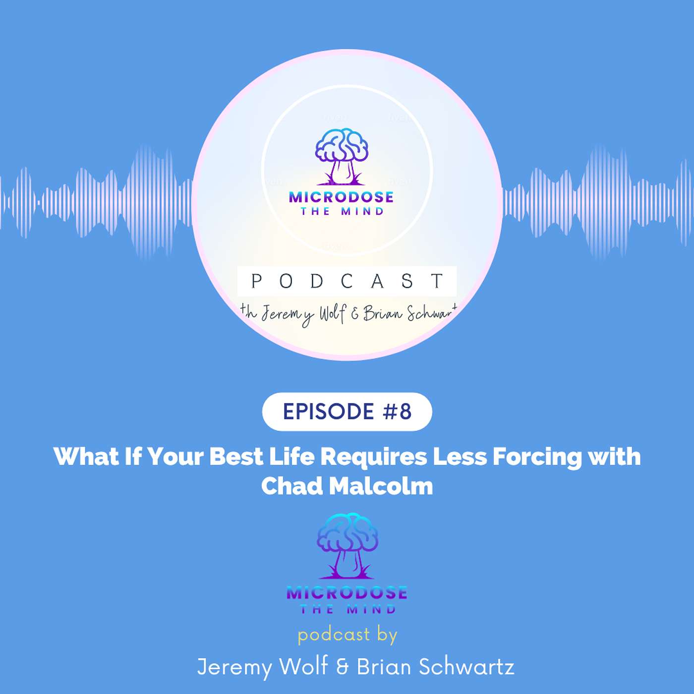 Ep #8: What If Your Best Life Requires Less Forcing with Chad Malcolm