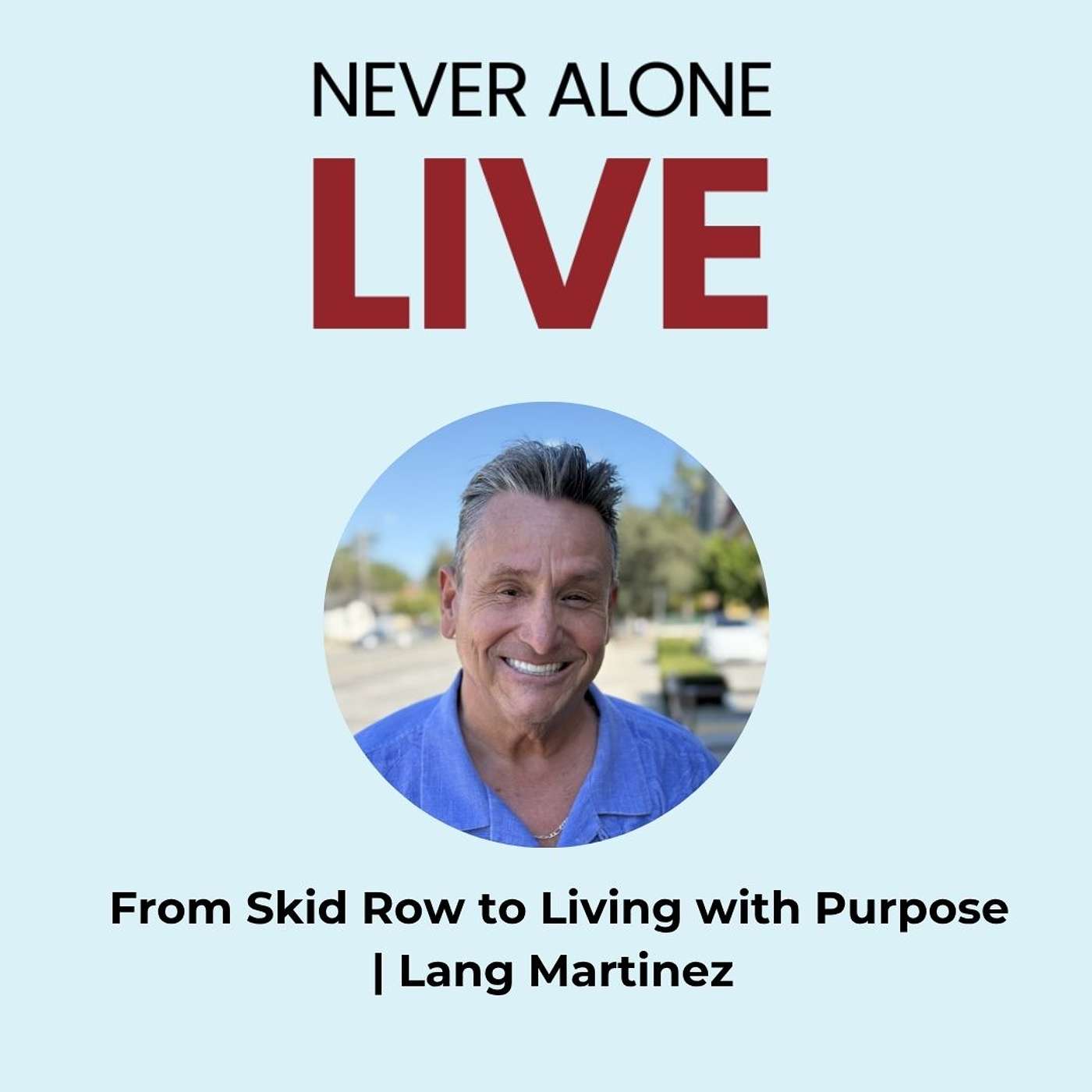From Skid Row to Living with Purpose | Lang Martinez's Story of Recovery, Faith & Redemption episode artwork