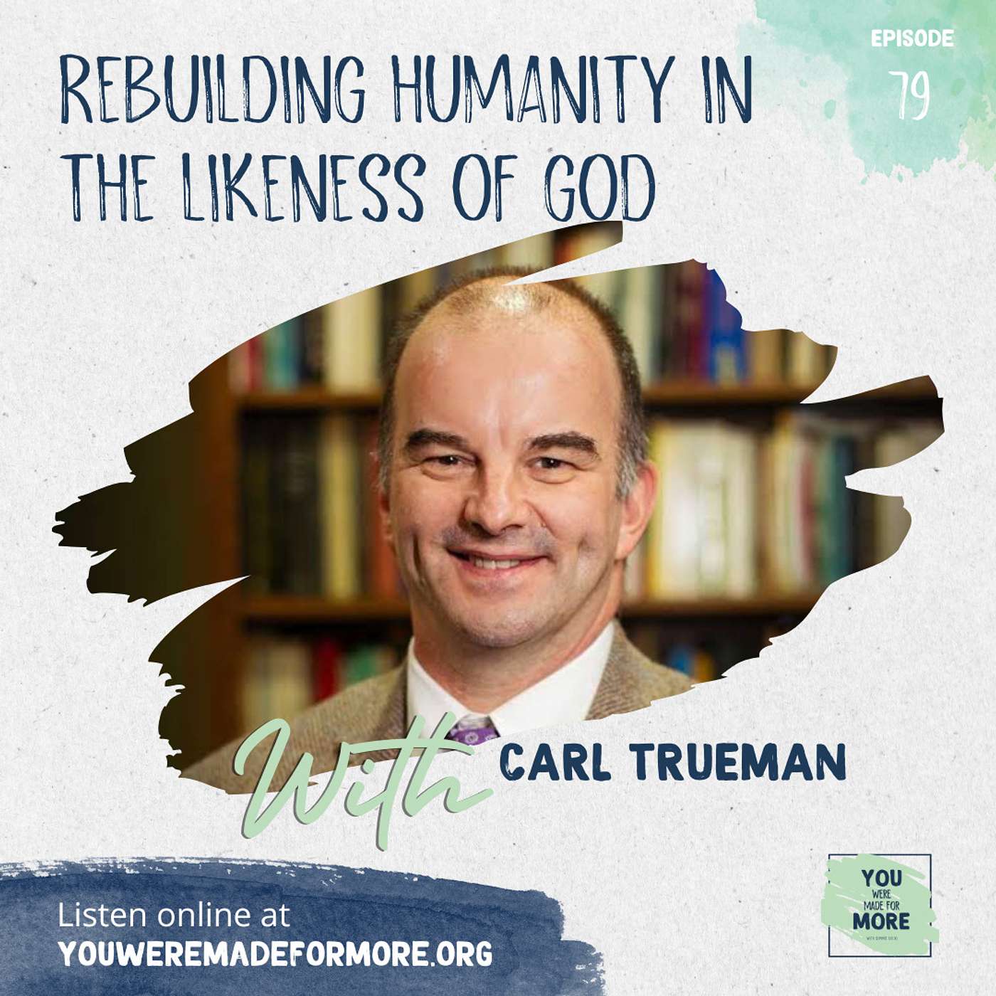 Episode 79: Rebuilding Humanity In The Likeness of God (With Carl Trueman)