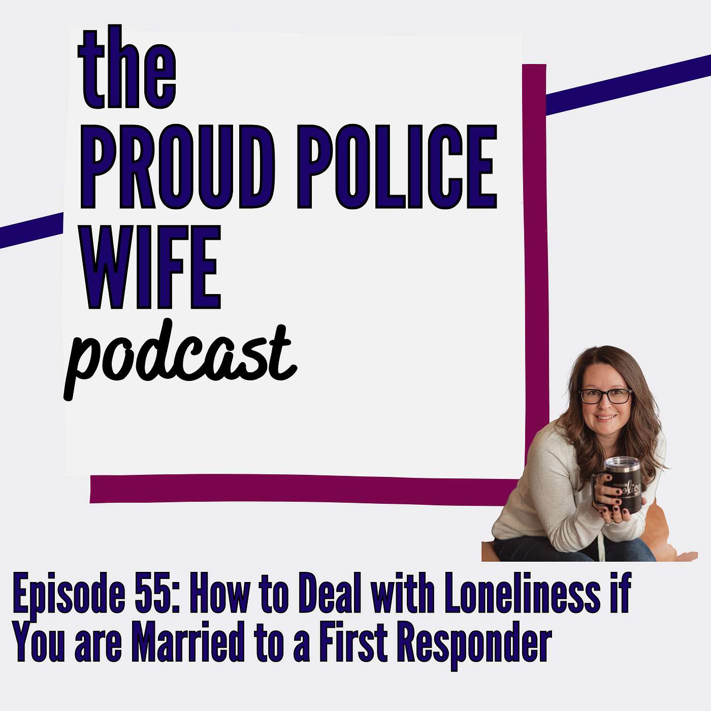 EP 55: How to Deal with Loneliness if You are Married to a First Responder