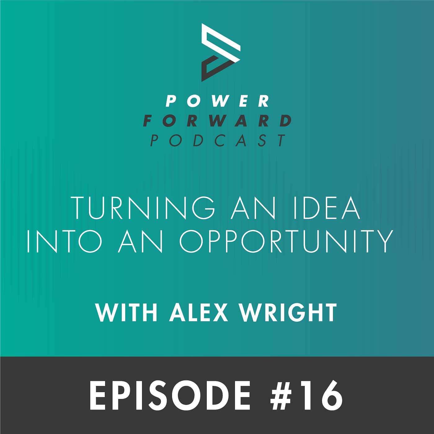 Turning an Idea into an Opportunity with Alex Wright - Episode #16