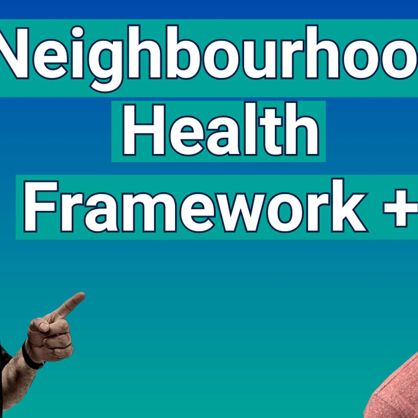 Neighbourhood Health Framework explained and more