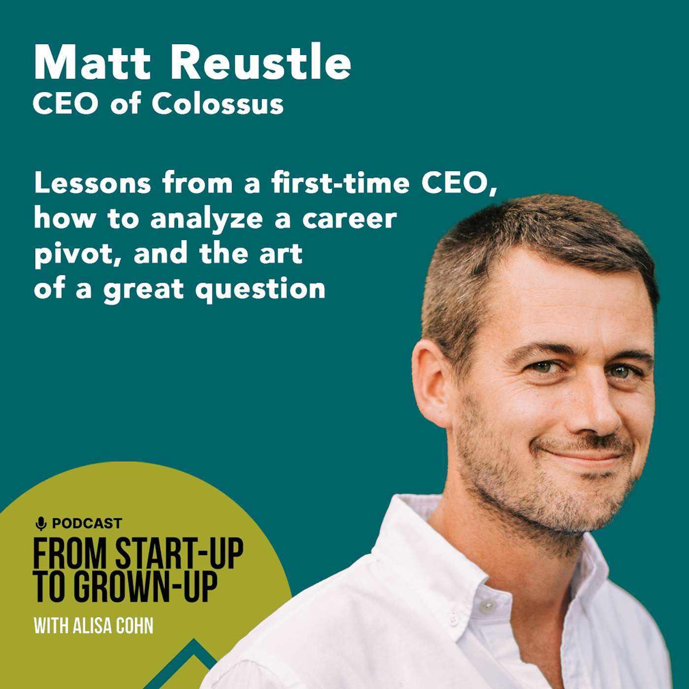 #71: Matt Reustle, CEO of Colossus — Lessons from a first-time CEO, how to analyze a career pivot, and the art of a great question