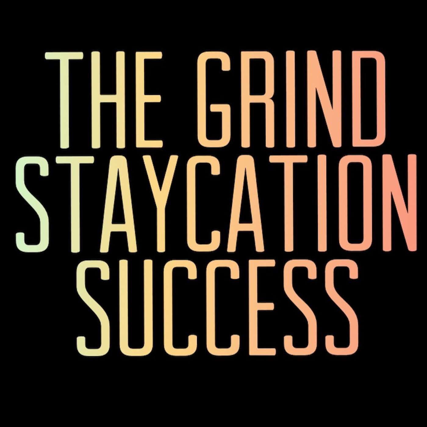 The Grind. Staycation. Success
