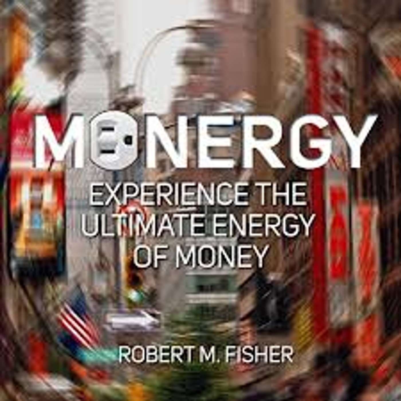 Sex, Drugs, and Jesus - Episode #159: "Monergy" (Money + Energy), Source & Finding Value in Stillness, with Robert M. Fisher, Author + Attorney