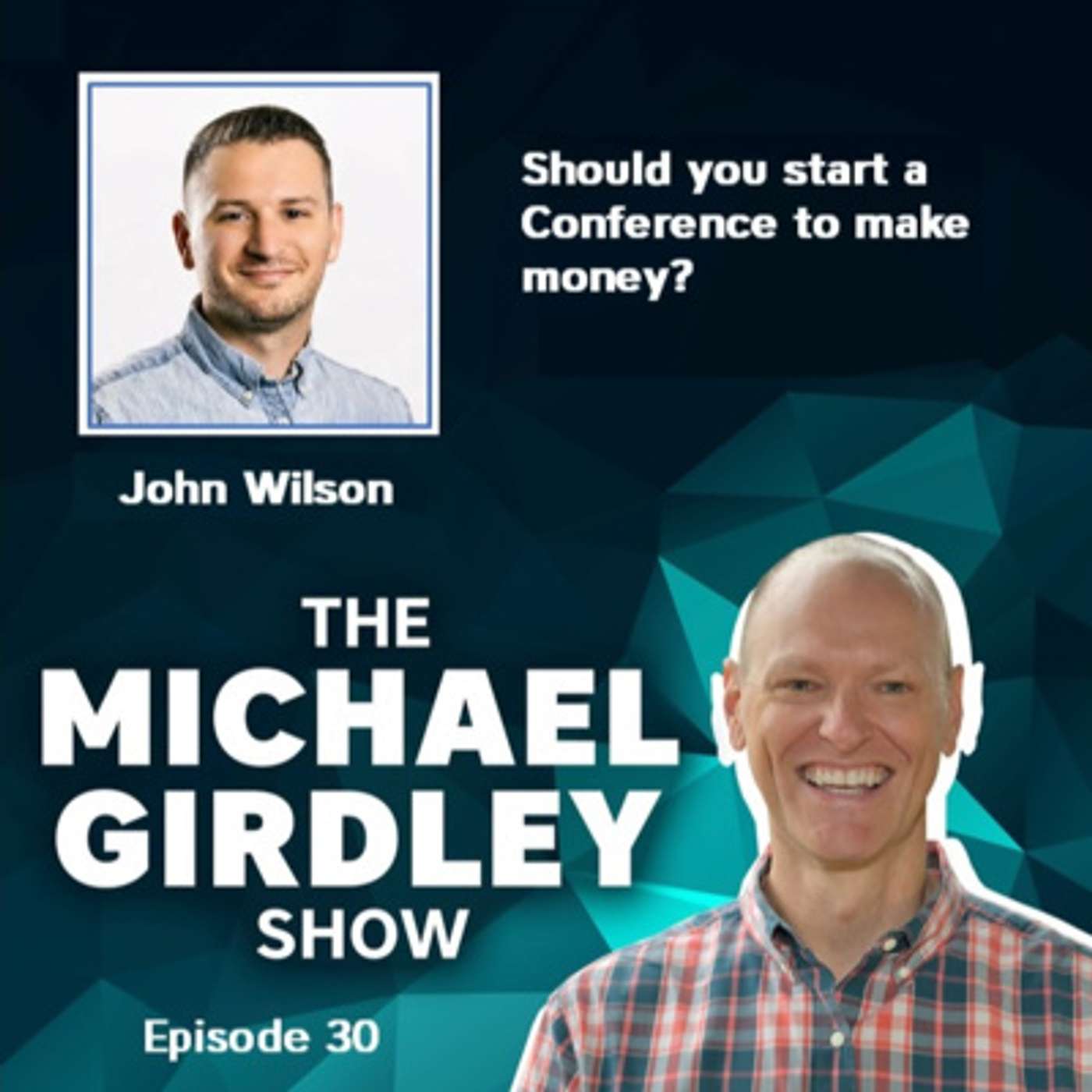 John Wilson of Wilson Companies - Should you start a Conference to make money? - The Michael Girdley Show Episode 30