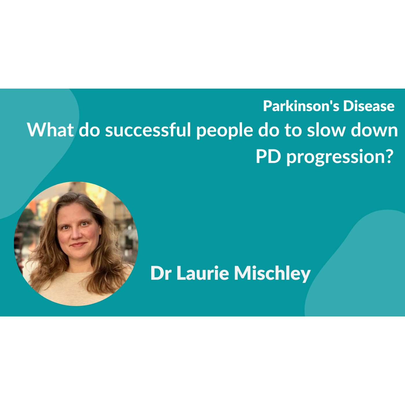Parkinson's disease "What do successful people do to slow down PD progression?” Dr. Laurie Mischley episode artwork
