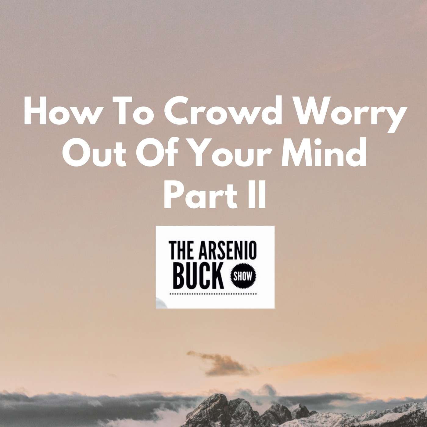 How To Crowd Worry Out of Your Mind - Part II