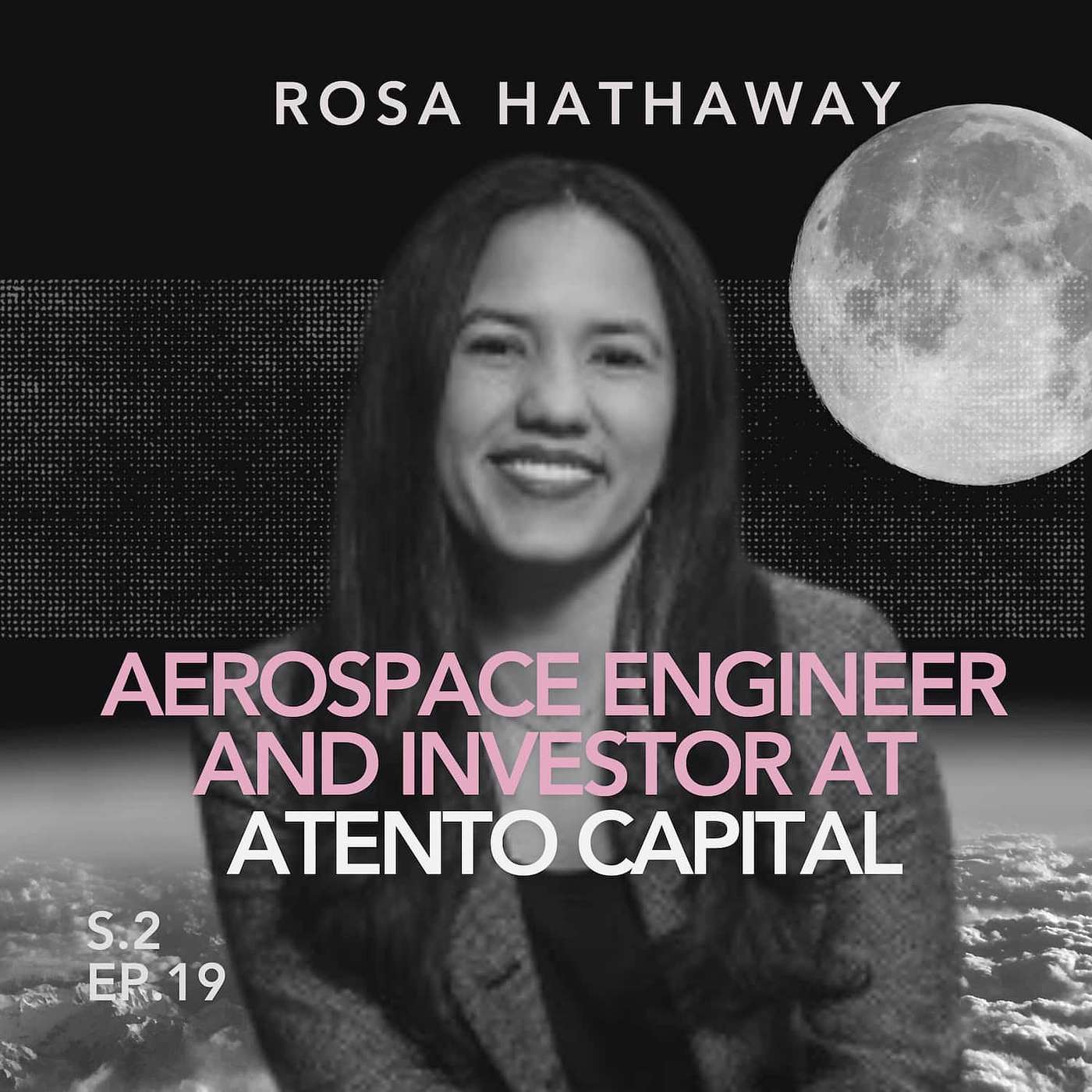 cover of episode 019: Rosa Hathaway, Aerospace Engineer and Investor at Atento Capital