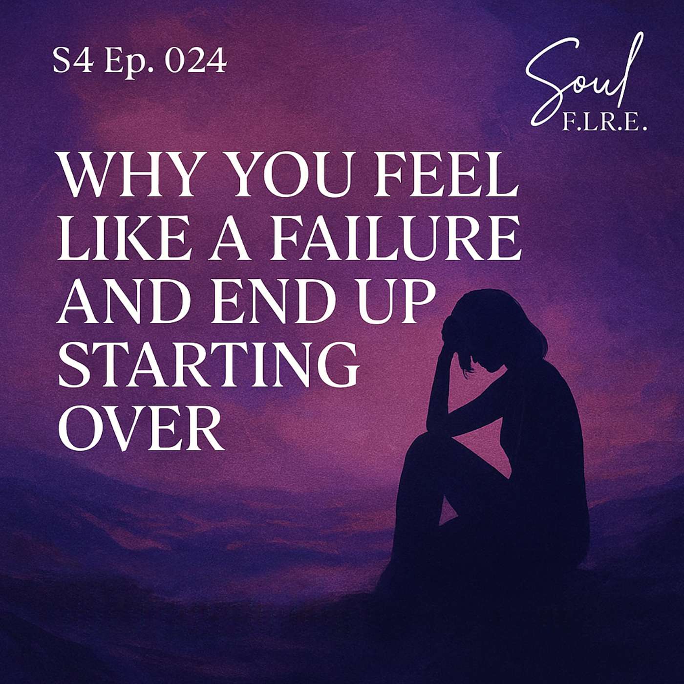 Season 4: Ep. 024 | Why You Feel Like a Failure & End Up Starting Over