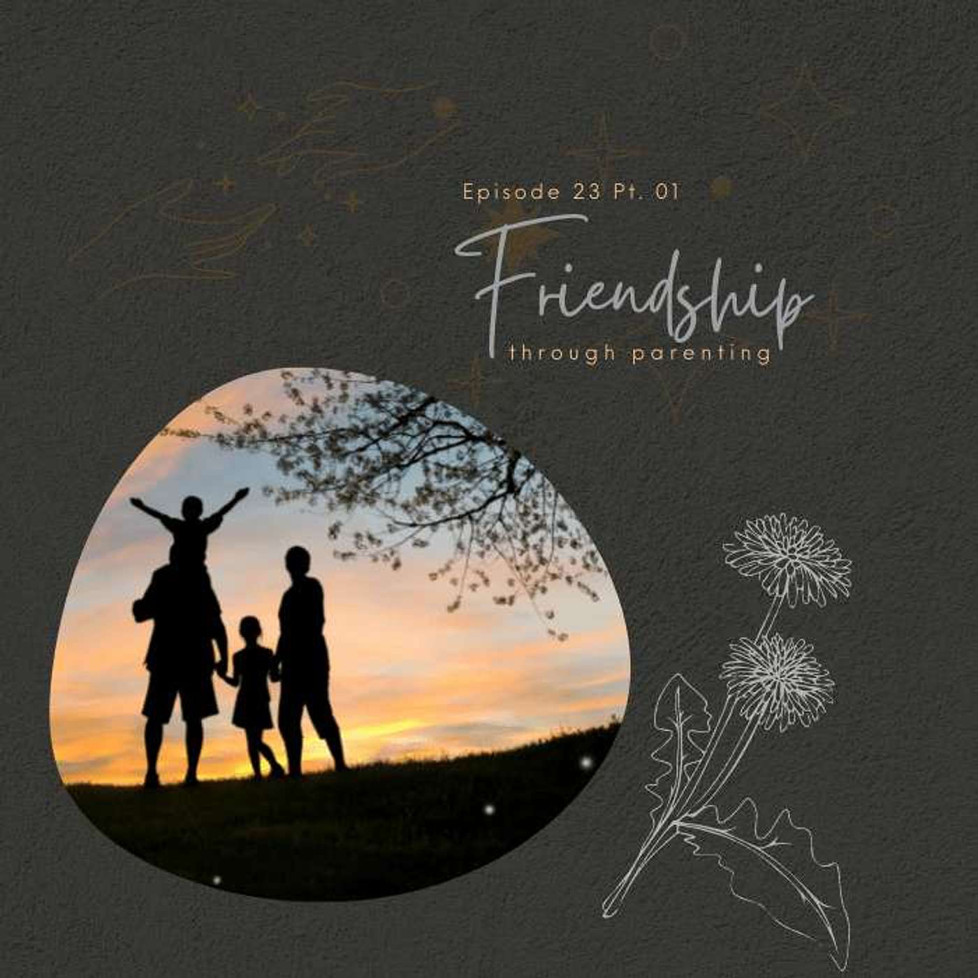 Episode 23 Pt. 01: Friendship Through Parenting