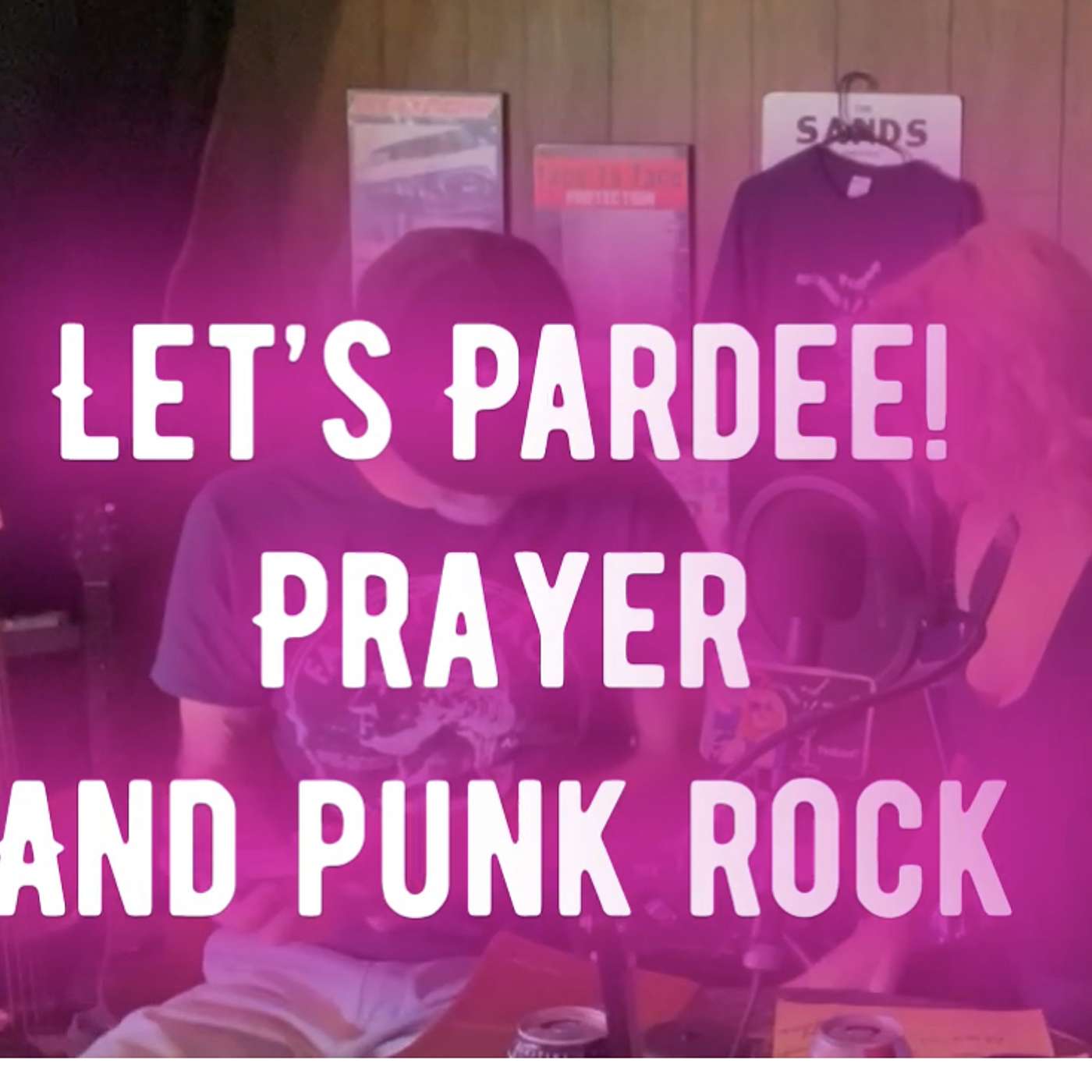 Let’s Pardee!! Prayer and Punk Rock!