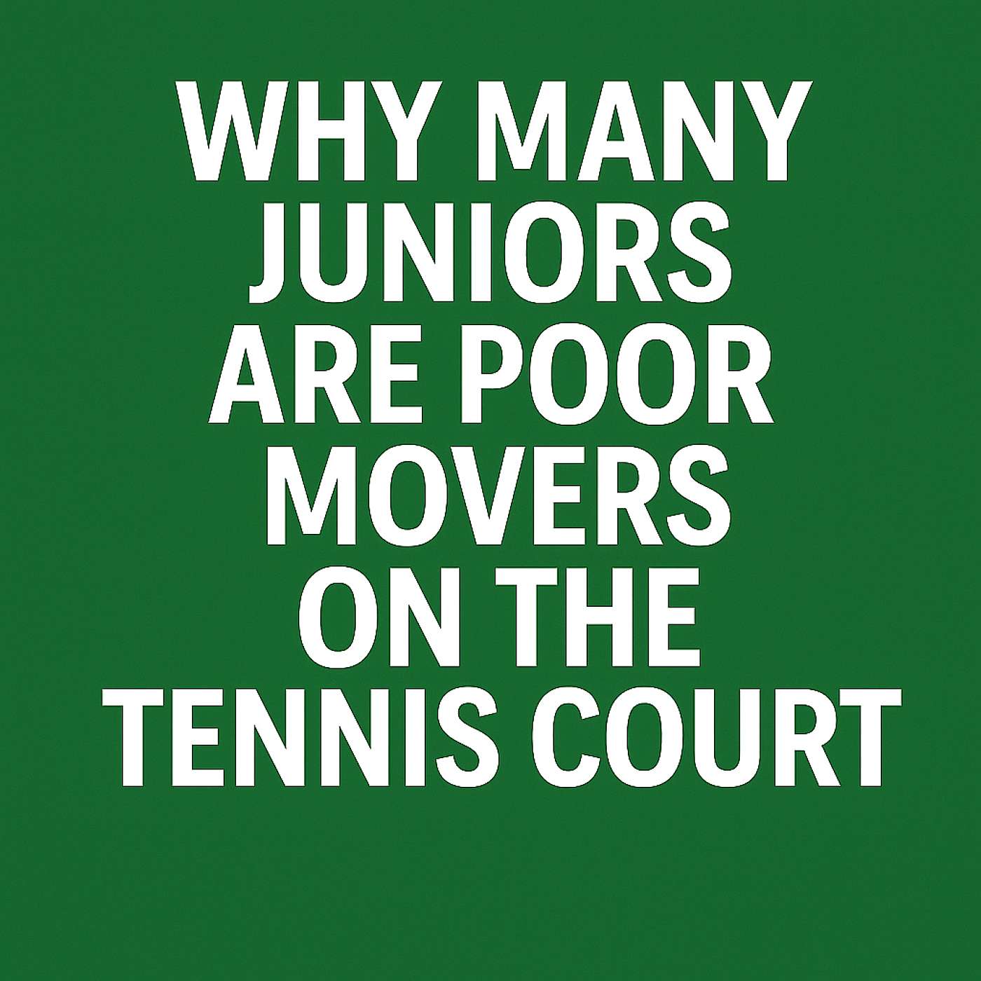 WHY MANY JUNIORS ARE POOR MOVERS ON THE TENNIS COURT WHY MANY JUNIORS ARE POOR MOVERS ON THE TENNIS COURT