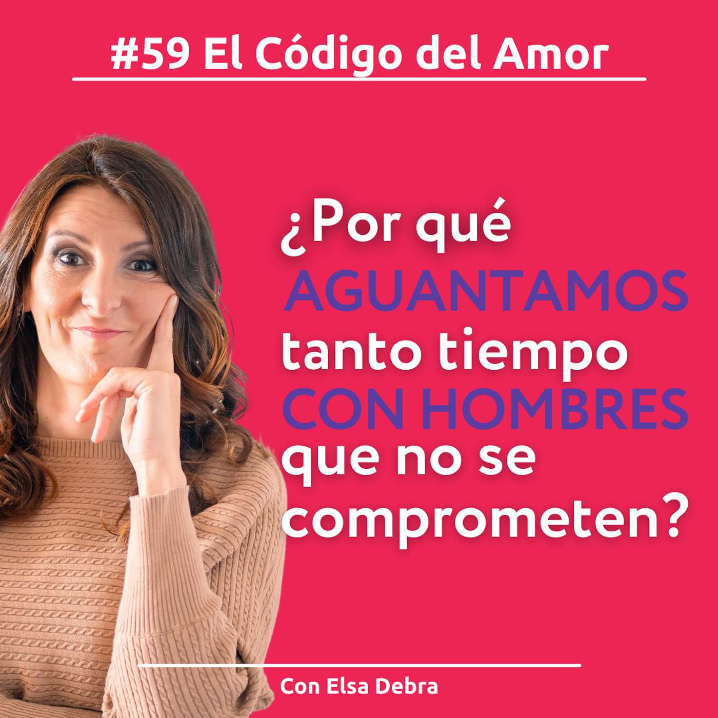 #59 ¿Por qué aguantamos tanto tiempo con hombres que no se comprometen? - Con Elsa Debra