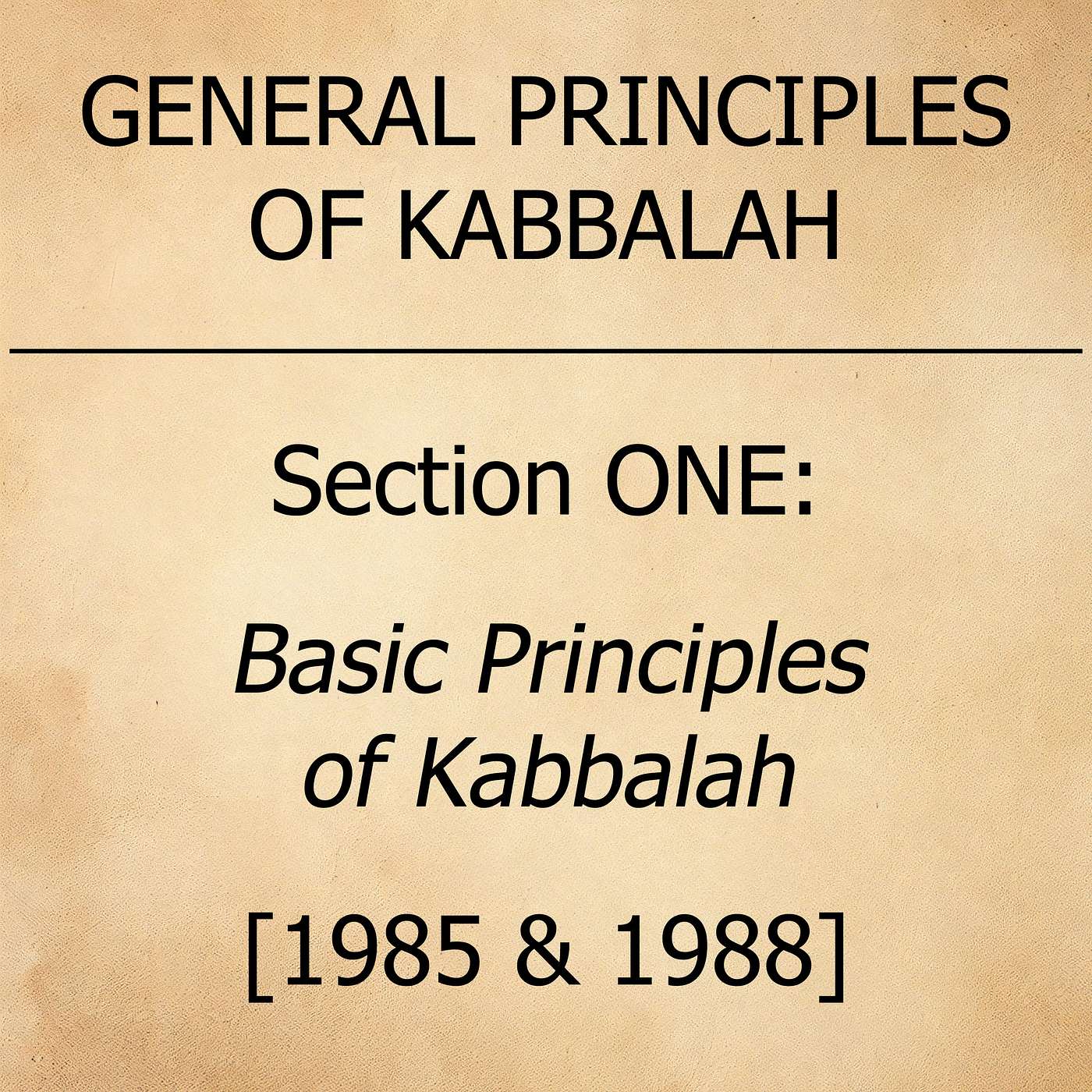 Section ONE: Basic Principles of Kabbalah Section ONE: Basic Principles of Kabbalah