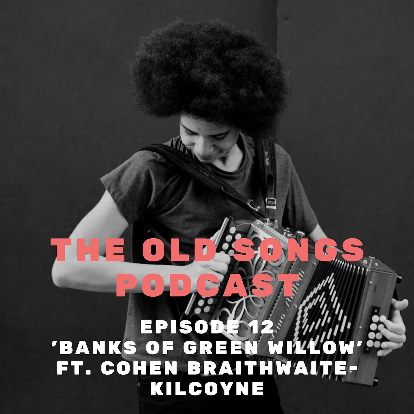 Ep12: The Old Songs Podcast - 'Banks of Green Willow' ft. Cohen Braithwaite-Kilcoyne